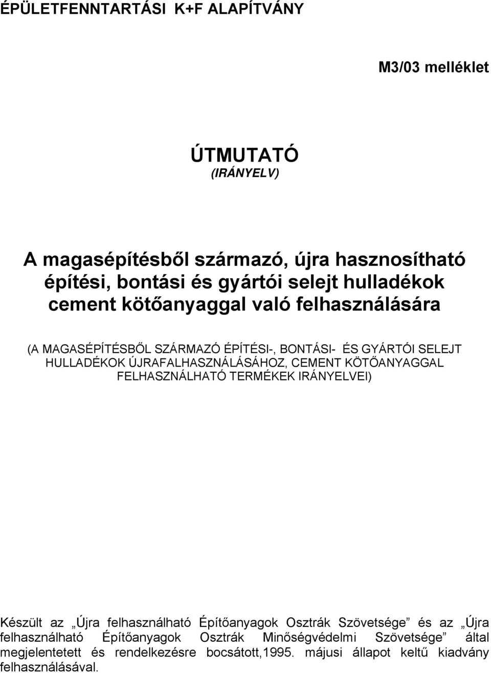 ÚJRAFALHASZNÁLÁSÁHOZ, CEMENT KÖTŐANYAGGAL FELHASZNÁLHATÓ TERMÉKEK IRÁNYELVEI) Készült az Újra felhasználható Építőanyagok Osztrák Szövetsége és az