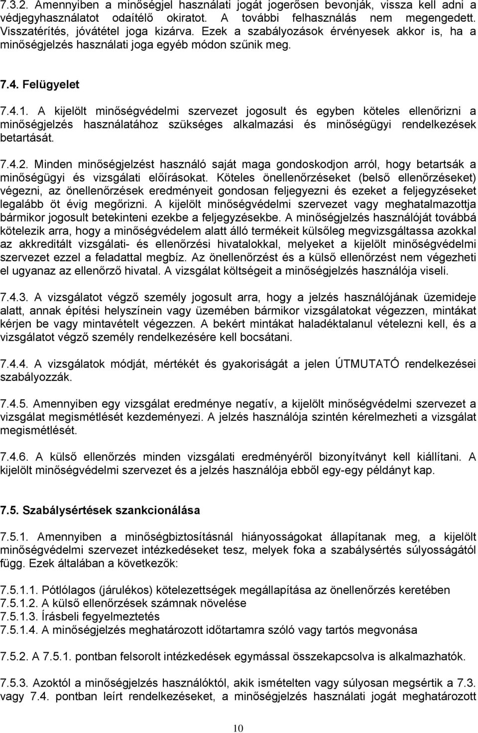 A kijelölt minőségvédelmi szervezet jogosult és egyben köteles ellenőrizni a minőségjelzés használatához szükséges alkalmazási és minőségügyi rendelkezések betartását. 7.4.2.