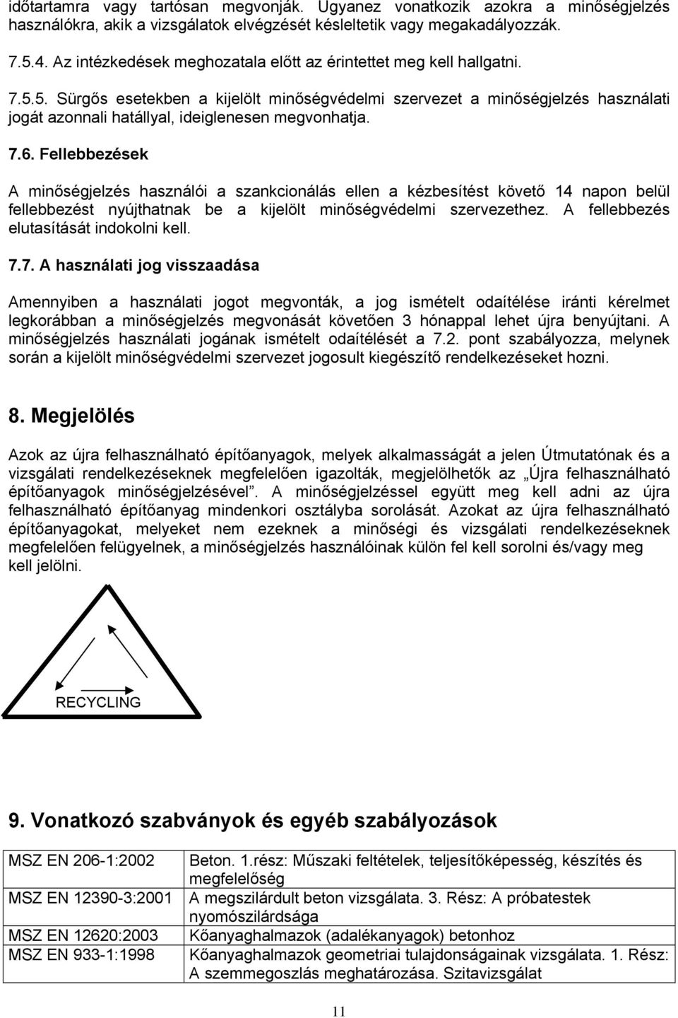 5. Sürgős esetekben a kijelölt minőségvédelmi szervezet a minőségjelzés használati jogát azonnali hatállyal, ideiglenesen megvonhatja. 7.6.