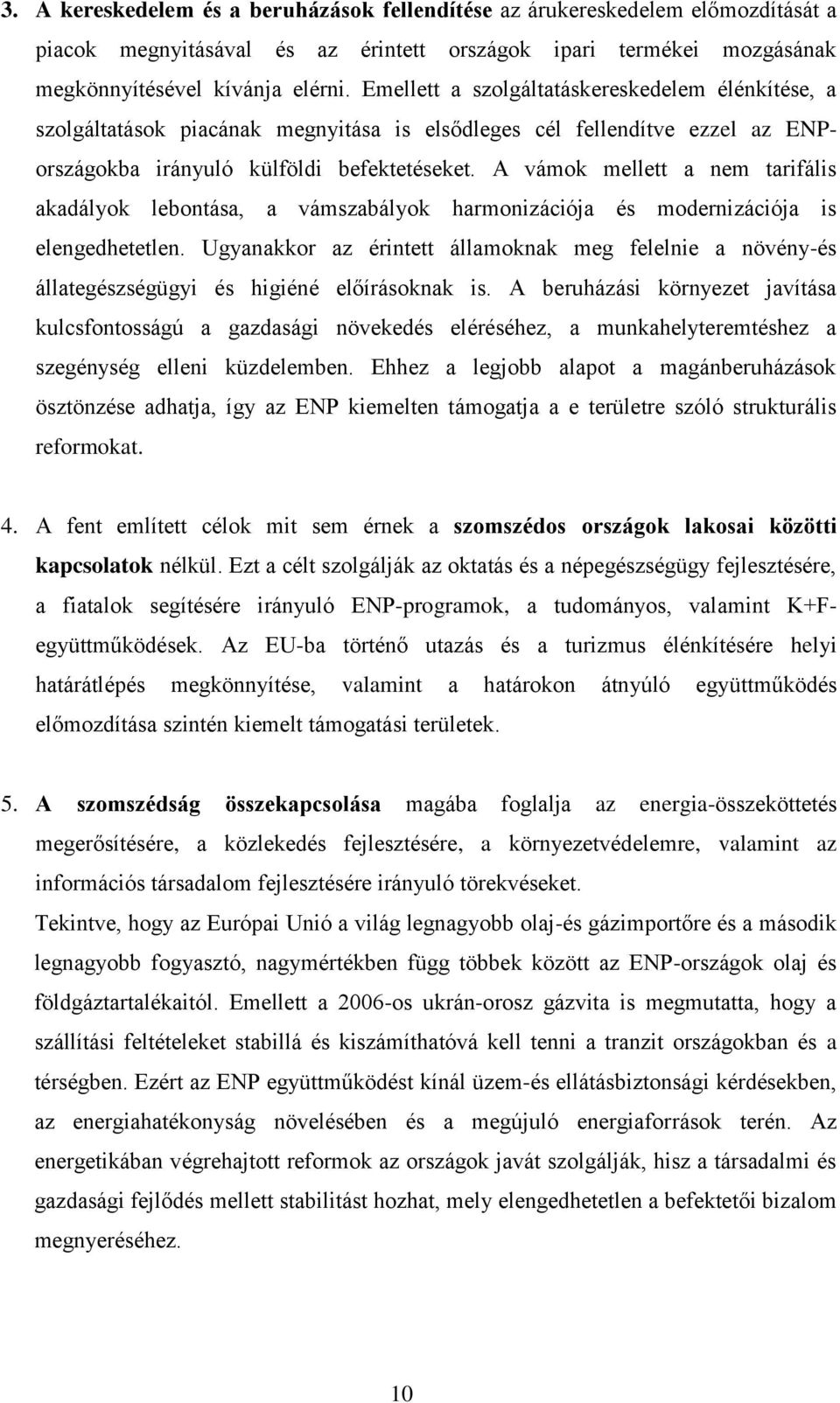 A vámok mellett a nem tarifális akadályok lebontása, a vámszabályok harmonizációja és modernizációja is elengedhetetlen.