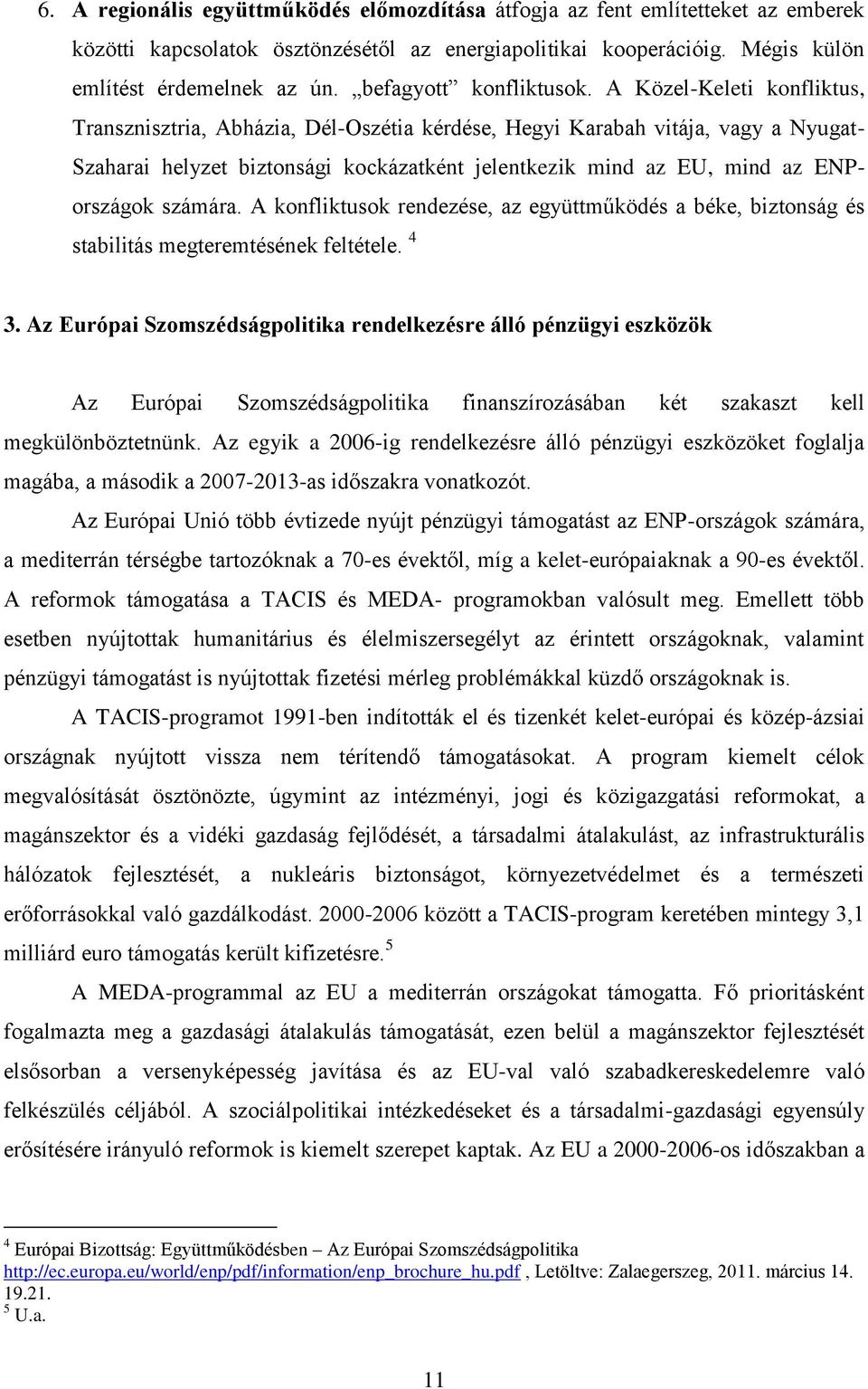 A Közel-Keleti konfliktus, Transznisztria, Abházia, Dél-Oszétia kérdése, Hegyi Karabah vitája, vagy a Nyugat- Szaharai helyzet biztonsági kockázatként jelentkezik mind az EU, mind az ENPországok