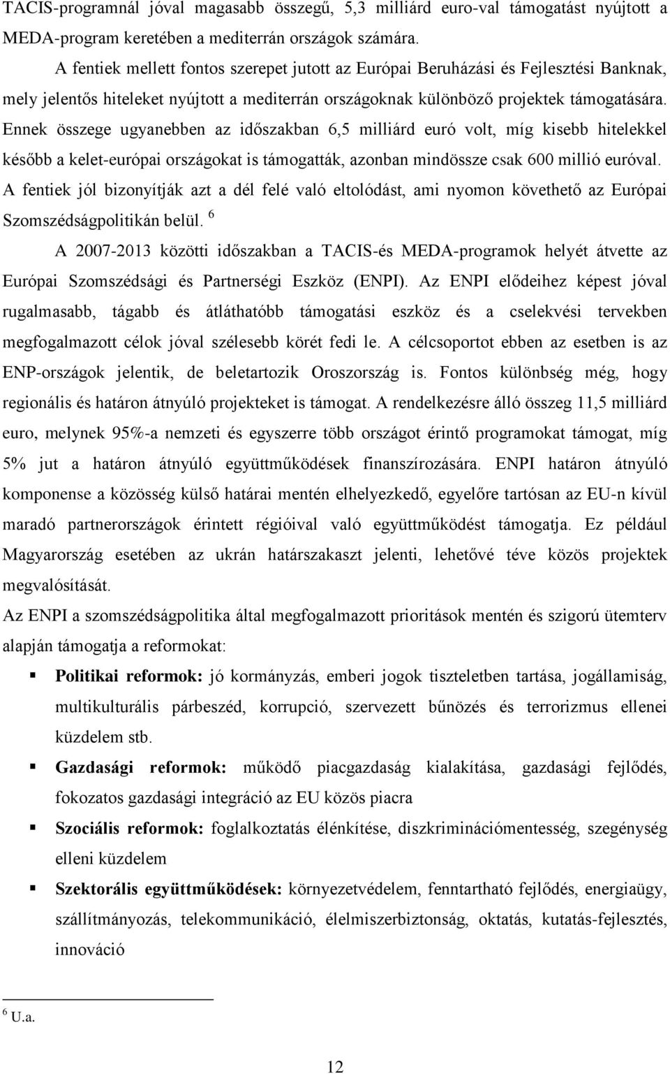 Ennek összege ugyanebben az időszakban 6,5 milliárd euró volt, míg kisebb hitelekkel később a kelet-európai országokat is támogatták, azonban mindössze csak 600 millió euróval.