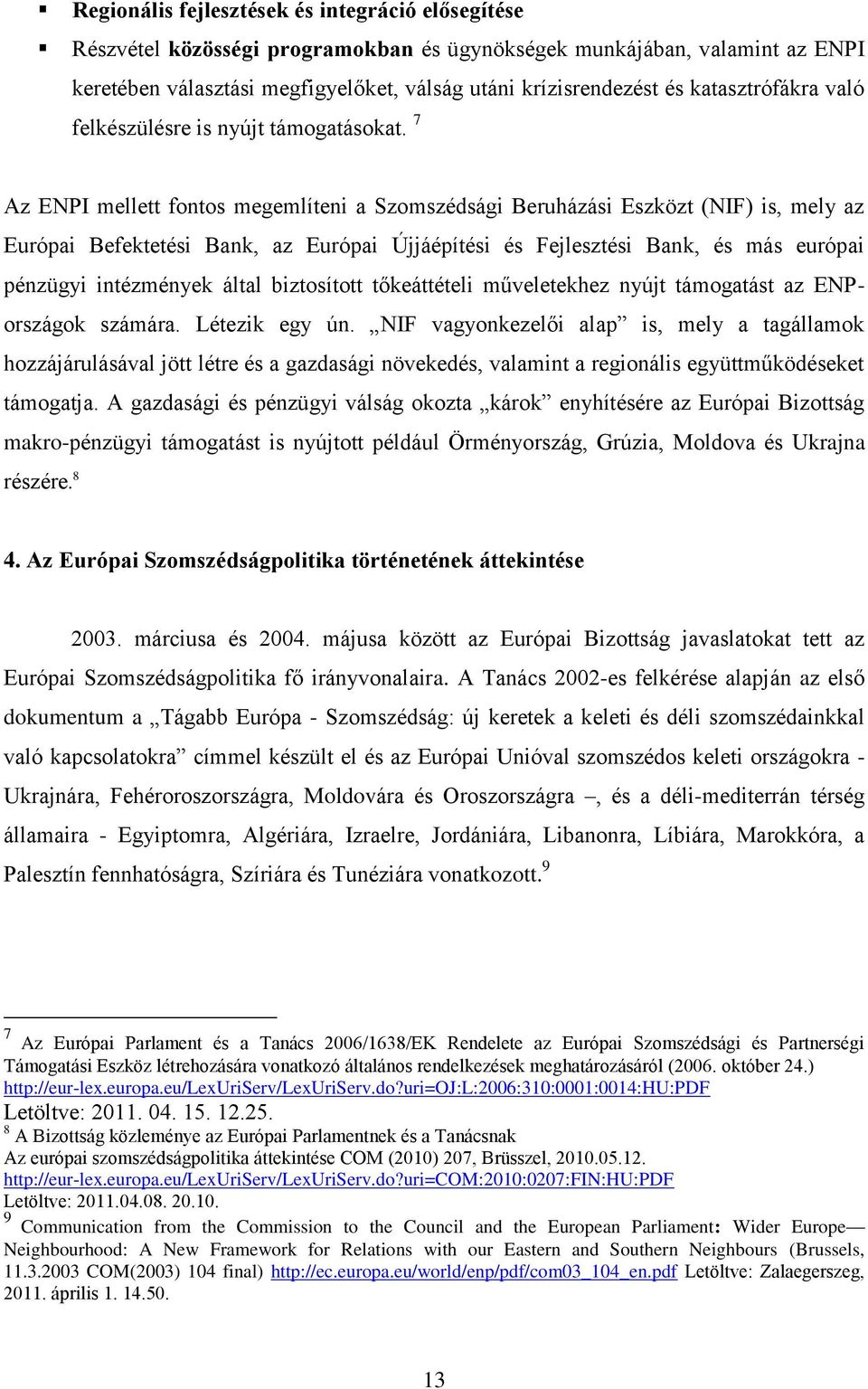 7 Az ENPI mellett fontos megemlíteni a Szomszédsági Beruházási Eszközt (NIF) is, mely az Európai Befektetési Bank, az Európai Újjáépítési és Fejlesztési Bank, és más európai pénzügyi intézmények