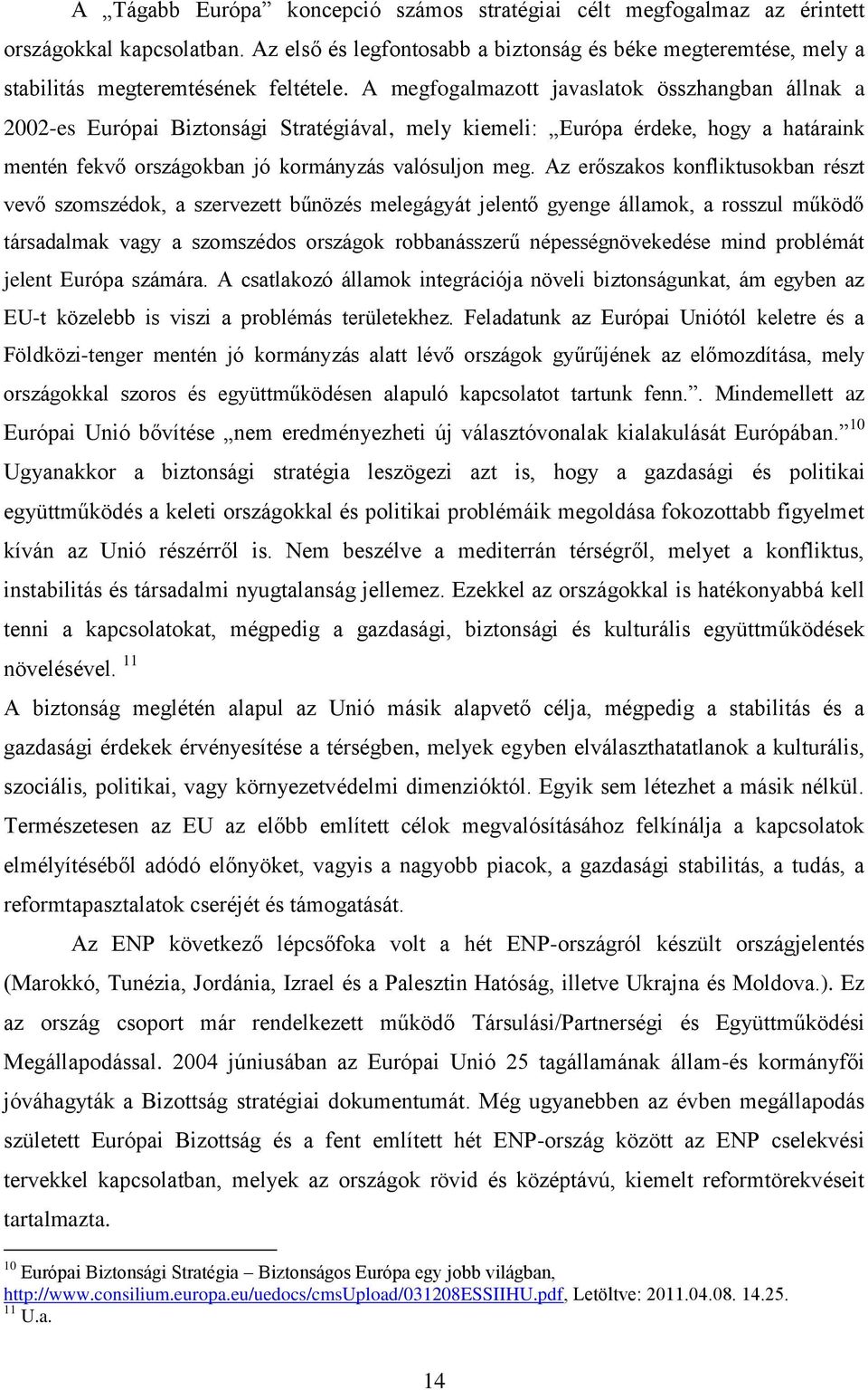 A megfogalmazott javaslatok összhangban állnak a 2002-es Európai Biztonsági Stratégiával, mely kiemeli: Európa érdeke, hogy a határaink mentén fekvő országokban jó kormányzás valósuljon meg.