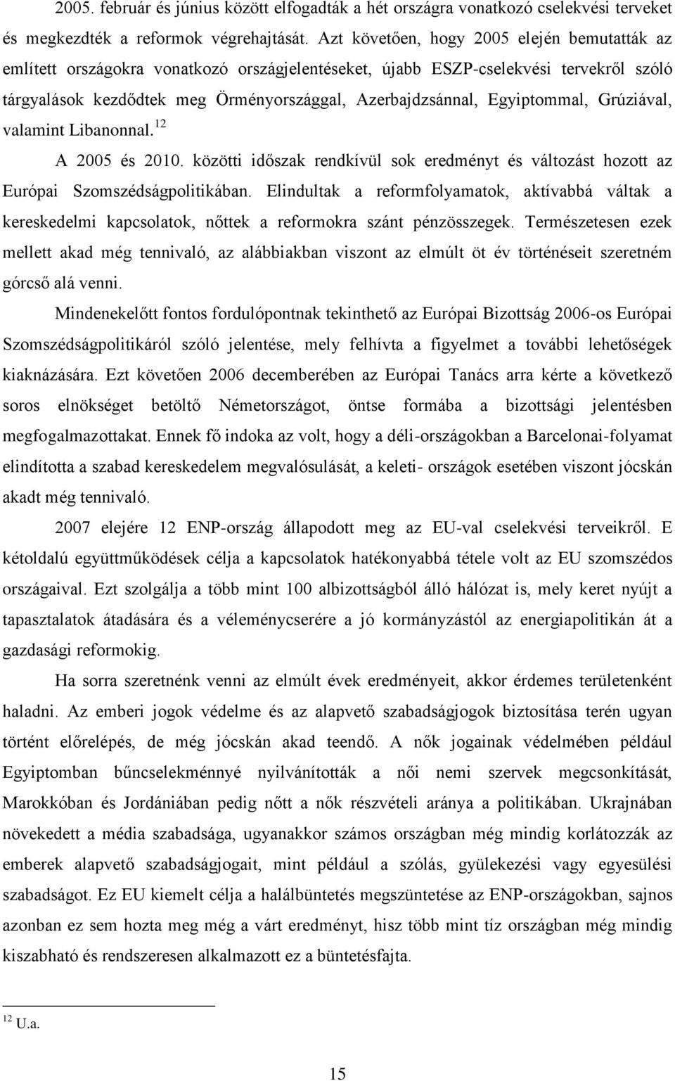 Egyiptommal, Grúziával, valamint Libanonnal. 12 A 2005 és 2010. közötti időszak rendkívül sok eredményt és változást hozott az Európai Szomszédságpolitikában.