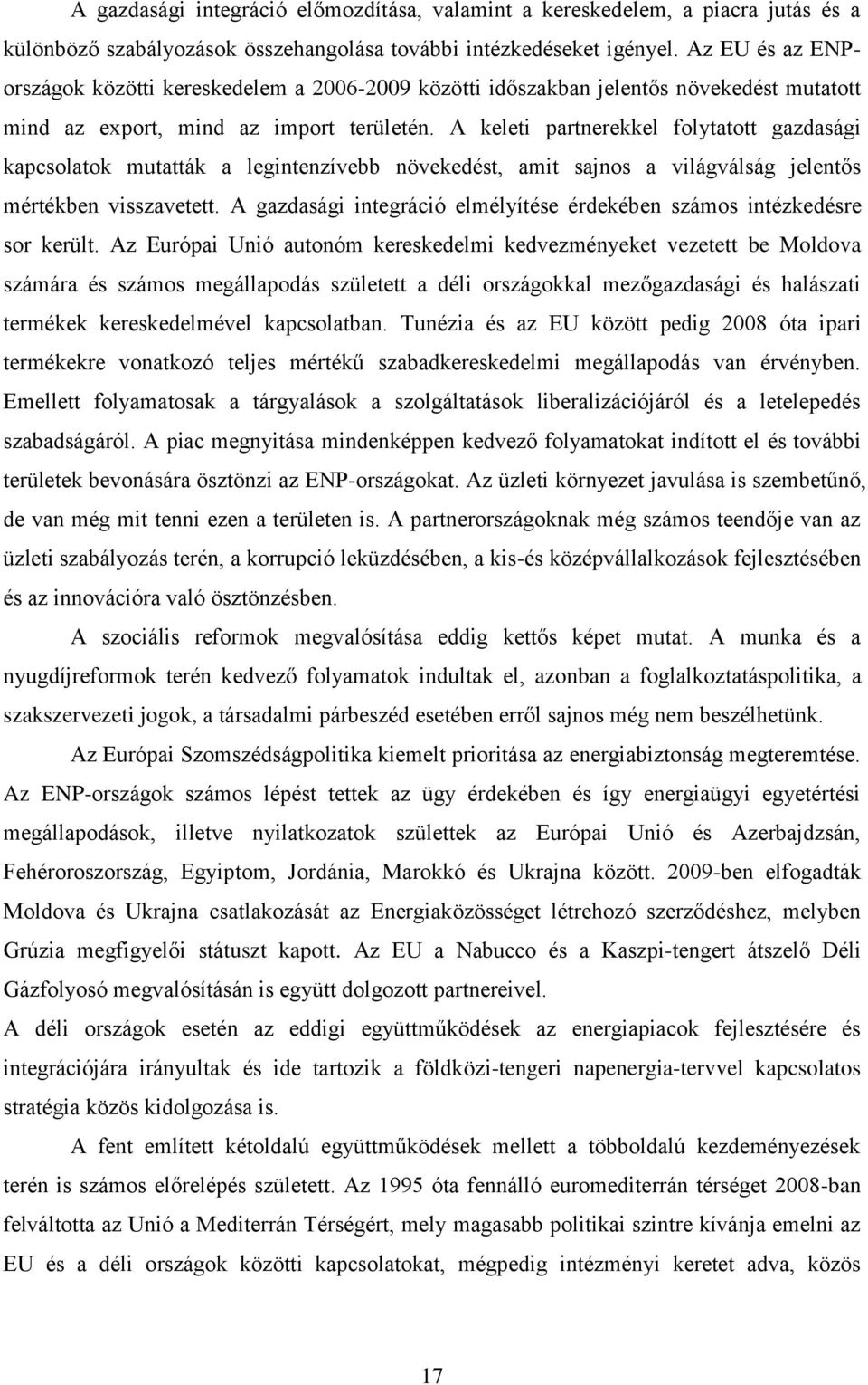 A keleti partnerekkel folytatott gazdasági kapcsolatok mutatták a legintenzívebb növekedést, amit sajnos a világválság jelentős mértékben visszavetett.