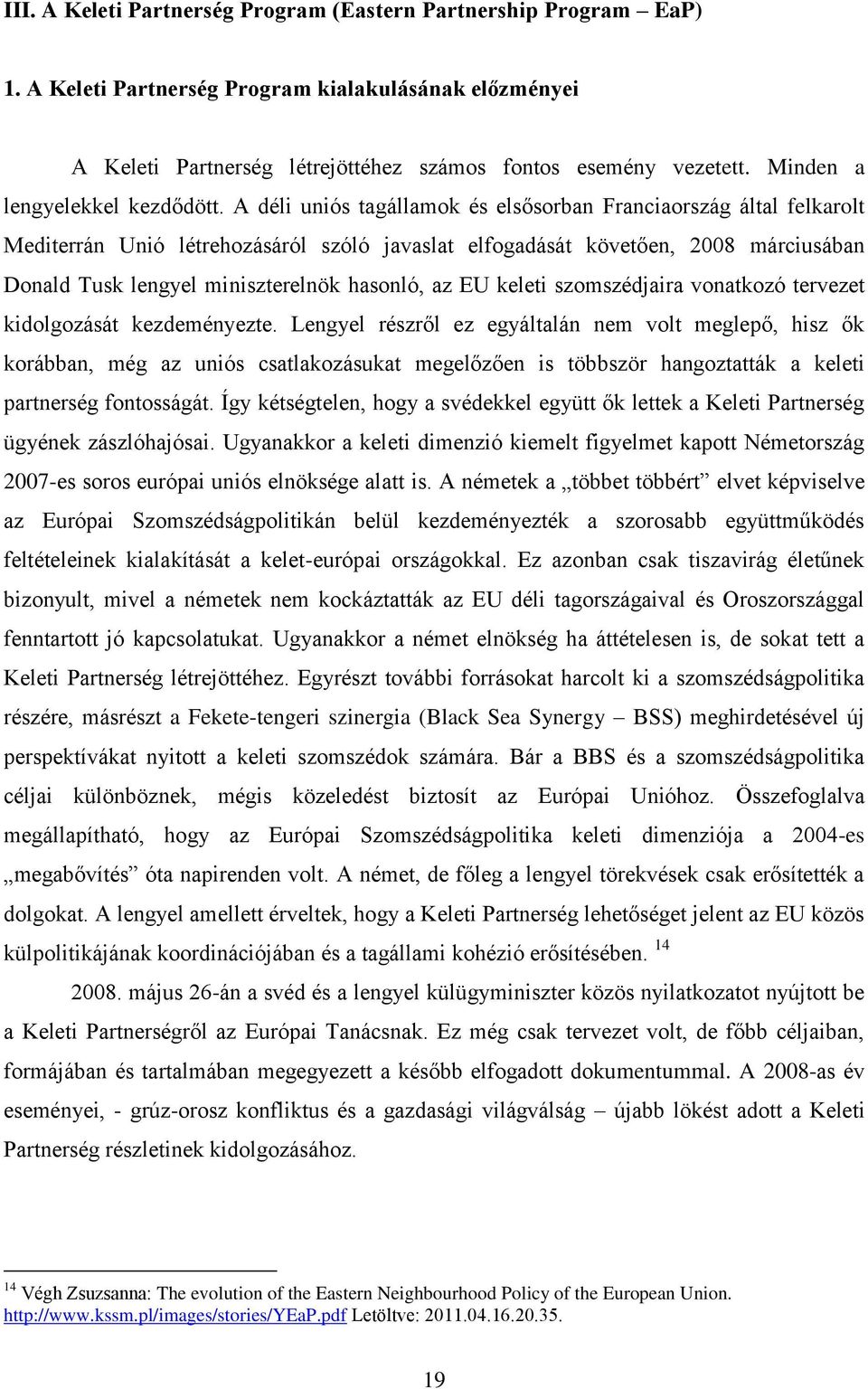 A déli uniós tagállamok és elsősorban Franciaország által felkarolt Mediterrán Unió létrehozásáról szóló javaslat elfogadását követően, 2008 márciusában Donald Tusk lengyel miniszterelnök hasonló, az