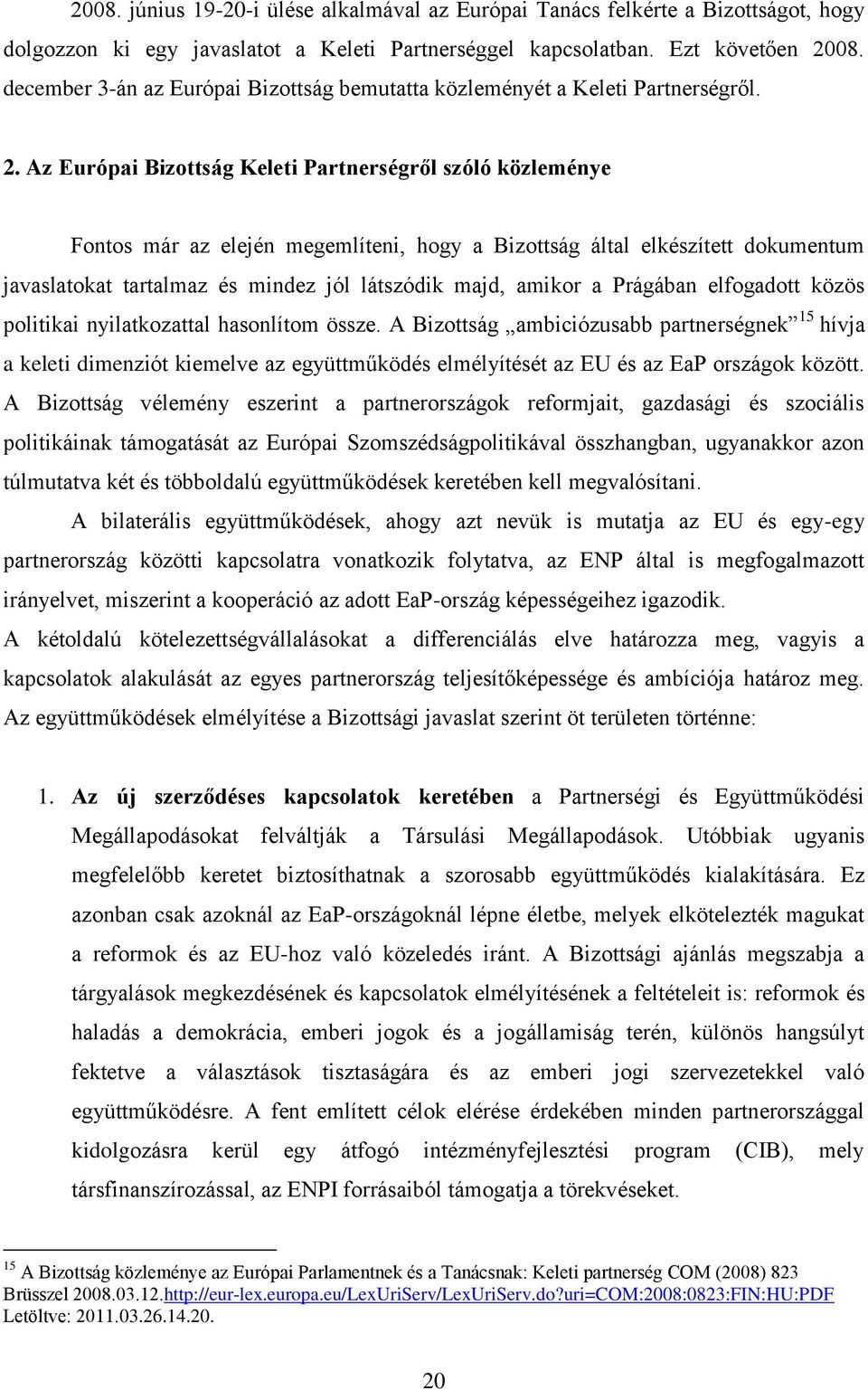 Az Európai Bizottság Keleti Partnerségről szóló közleménye Fontos már az elején megemlíteni, hogy a Bizottság által elkészített dokumentum javaslatokat tartalmaz és mindez jól látszódik majd, amikor