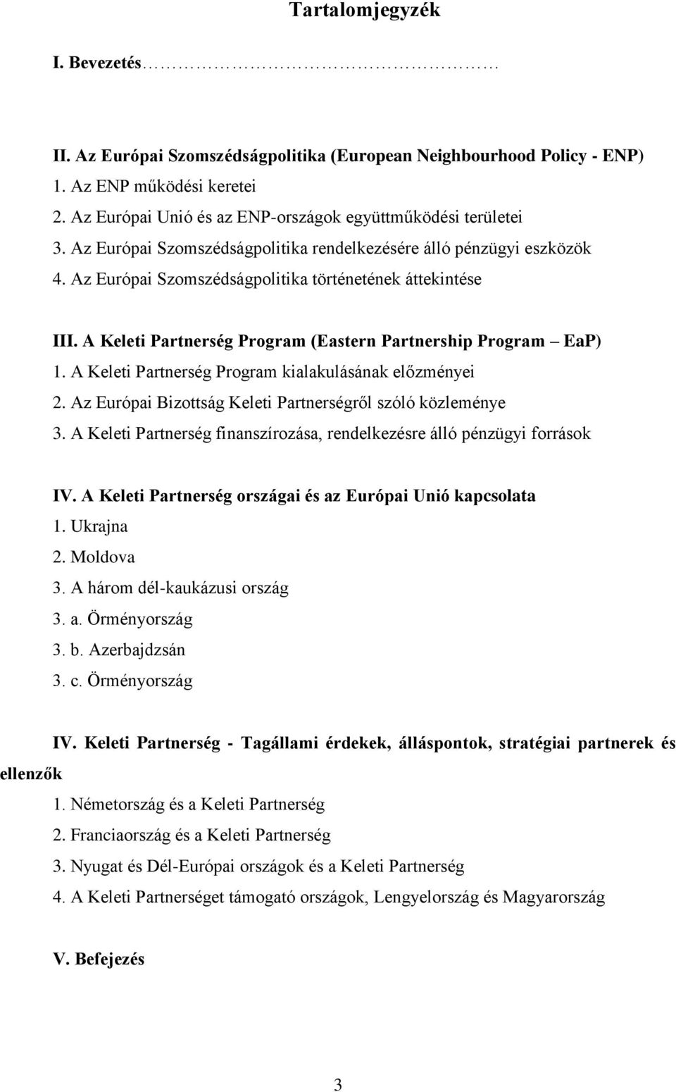 A Keleti Partnerség Program kialakulásának előzményei 2. Az Európai Bizottság Keleti Partnerségről szóló közleménye 3. A Keleti Partnerség finanszírozása, rendelkezésre álló pénzügyi források IV.