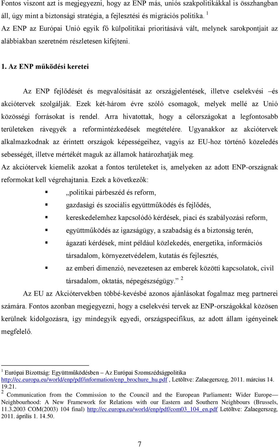 Az ENP működési keretei Az ENP fejlődését és megvalósítását az országjelentések, illetve cselekvési és akciótervek szolgálják.