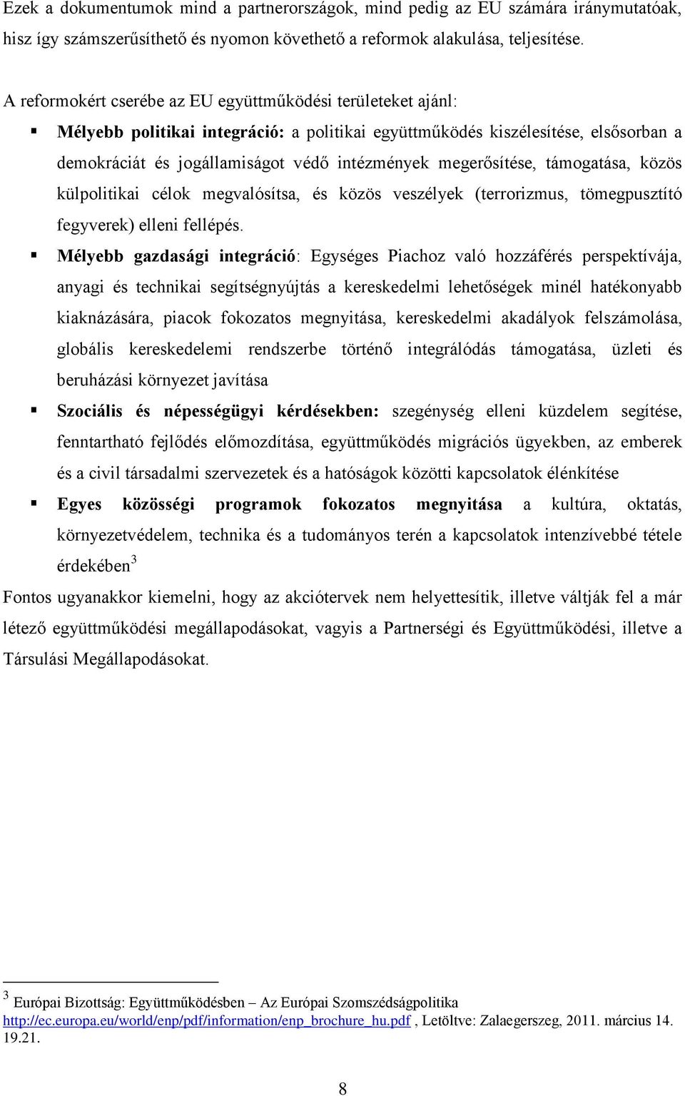 megerősítése, támogatása, közös külpolitikai célok megvalósítsa, és közös veszélyek (terrorizmus, tömegpusztító fegyverek) elleni fellépés.