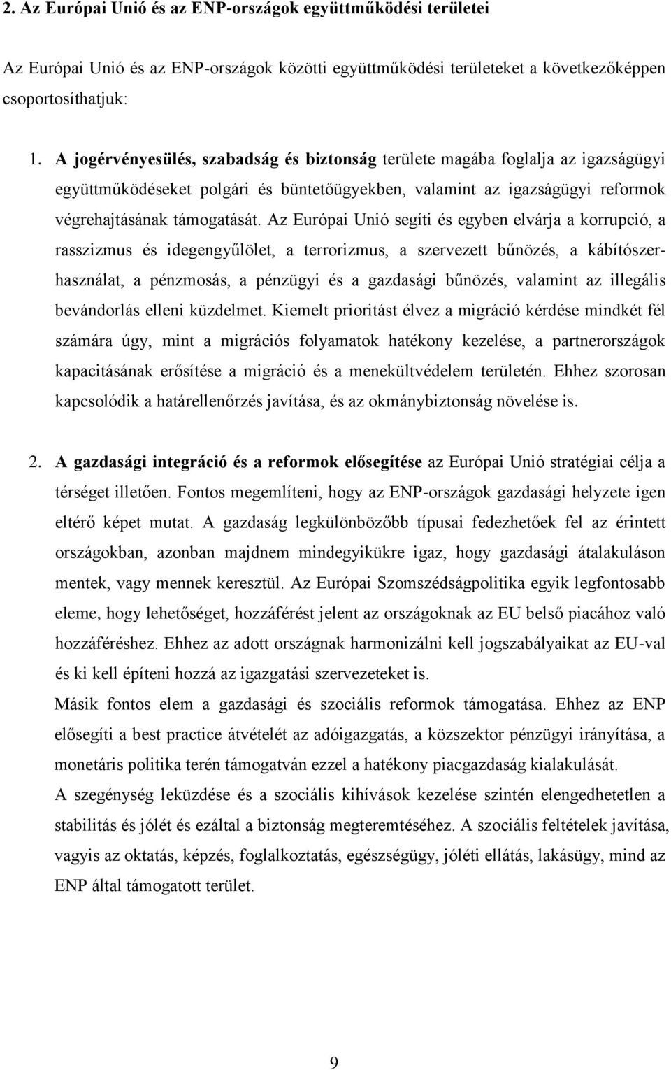 Az Európai Unió segíti és egyben elvárja a korrupció, a rasszizmus és idegengyűlölet, a terrorizmus, a szervezett bűnözés, a kábítószerhasználat, a pénzmosás, a pénzügyi és a gazdasági bűnözés,