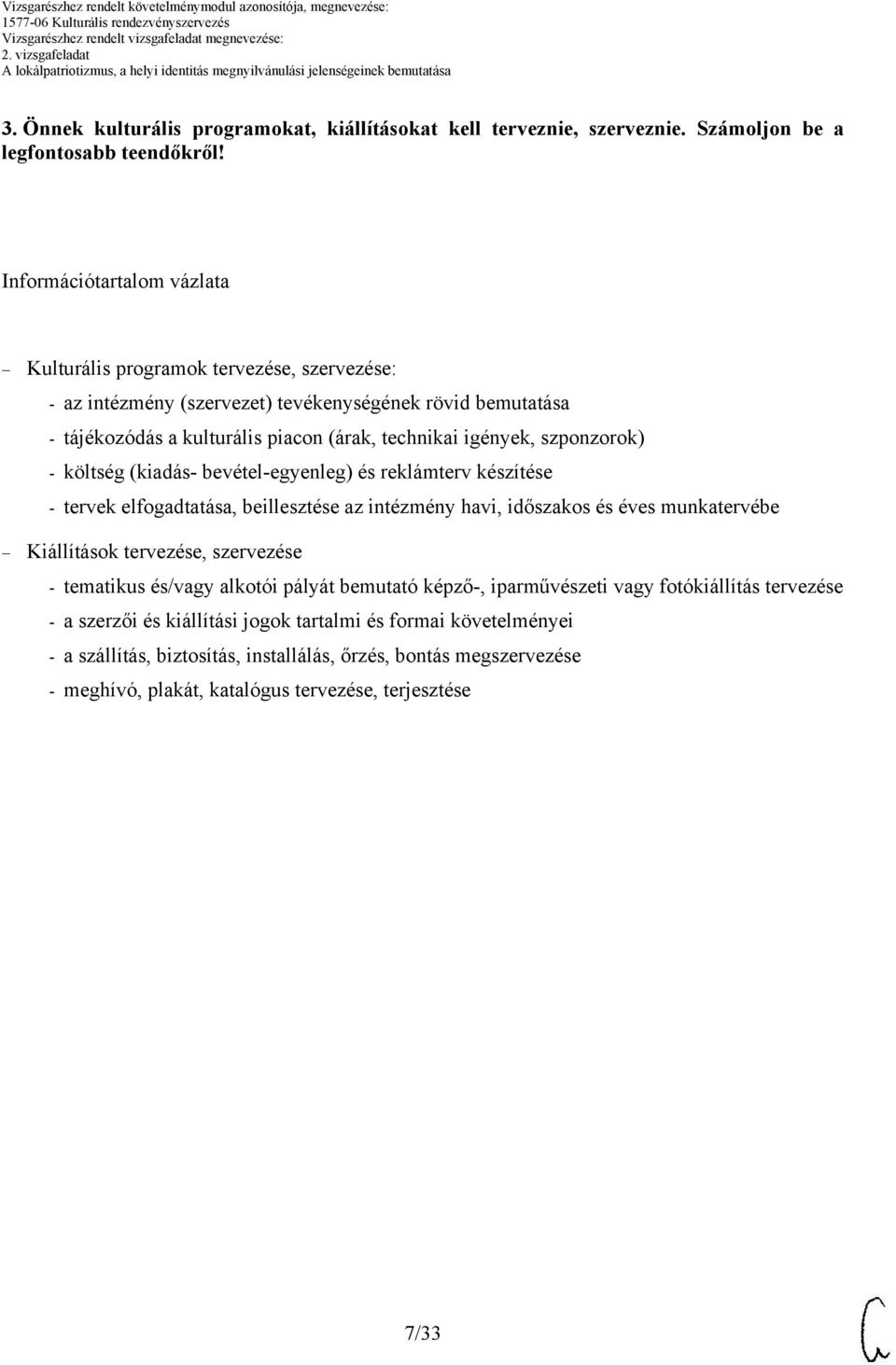 szponzorok) - költség (kiadás- bevétel-egyenleg) és reklámterv készítése - tervek elfogadtatása, beillesztése az intézmény havi, időszakos és éves munkatervébe Kiállítások tervezése, szervezése -