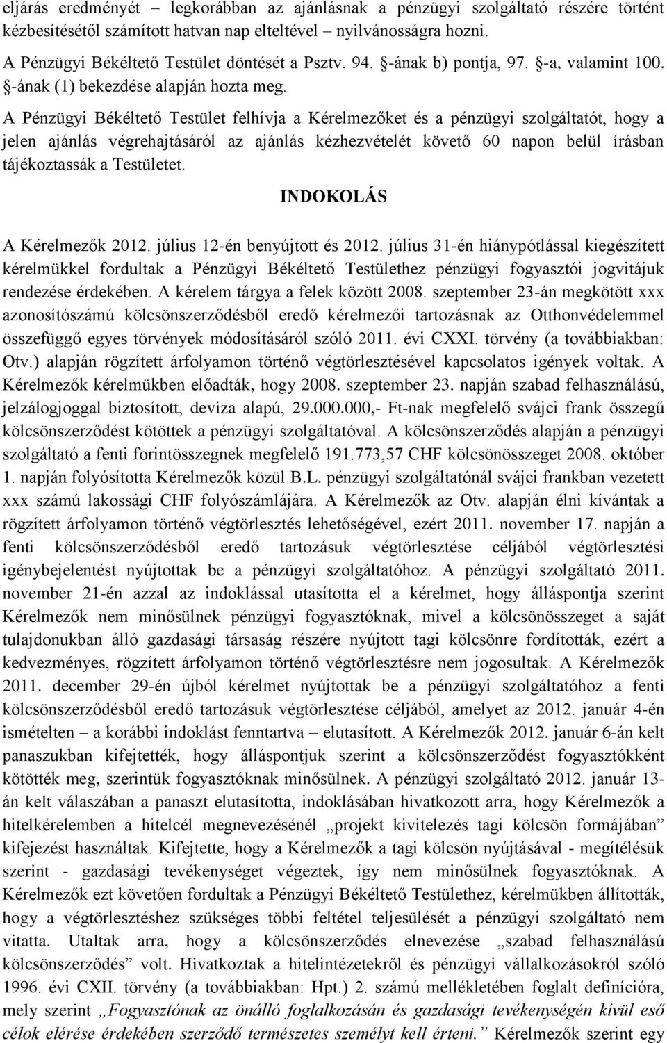 A Pénzügyi Békéltető Testület felhívja a Kérelmezőket és a pénzügyi szolgáltatót, hogy a jelen ajánlás végrehajtásáról az ajánlás kézhezvételét követő 60 napon belül írásban tájékoztassák a