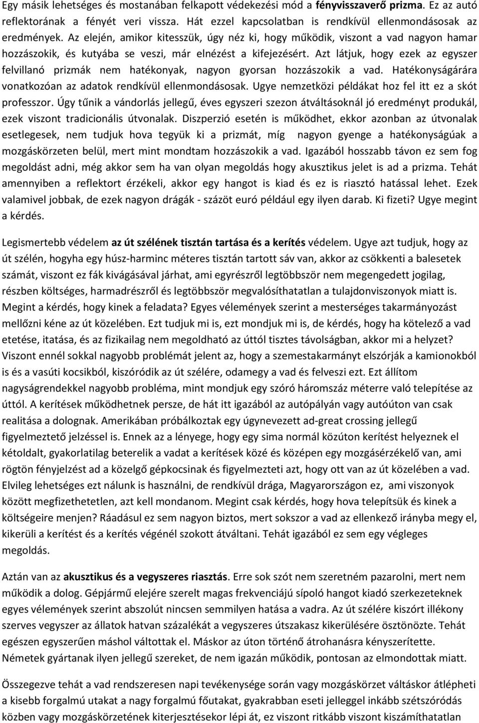Azt látjuk, hogy ezek az egyszer felvillanó prizmák nem hatékonyak, nagyon gyorsan hozzászokik a vad. Hatékonyságárára vonatkozóan az adatok rendkívül ellenmondásosak.