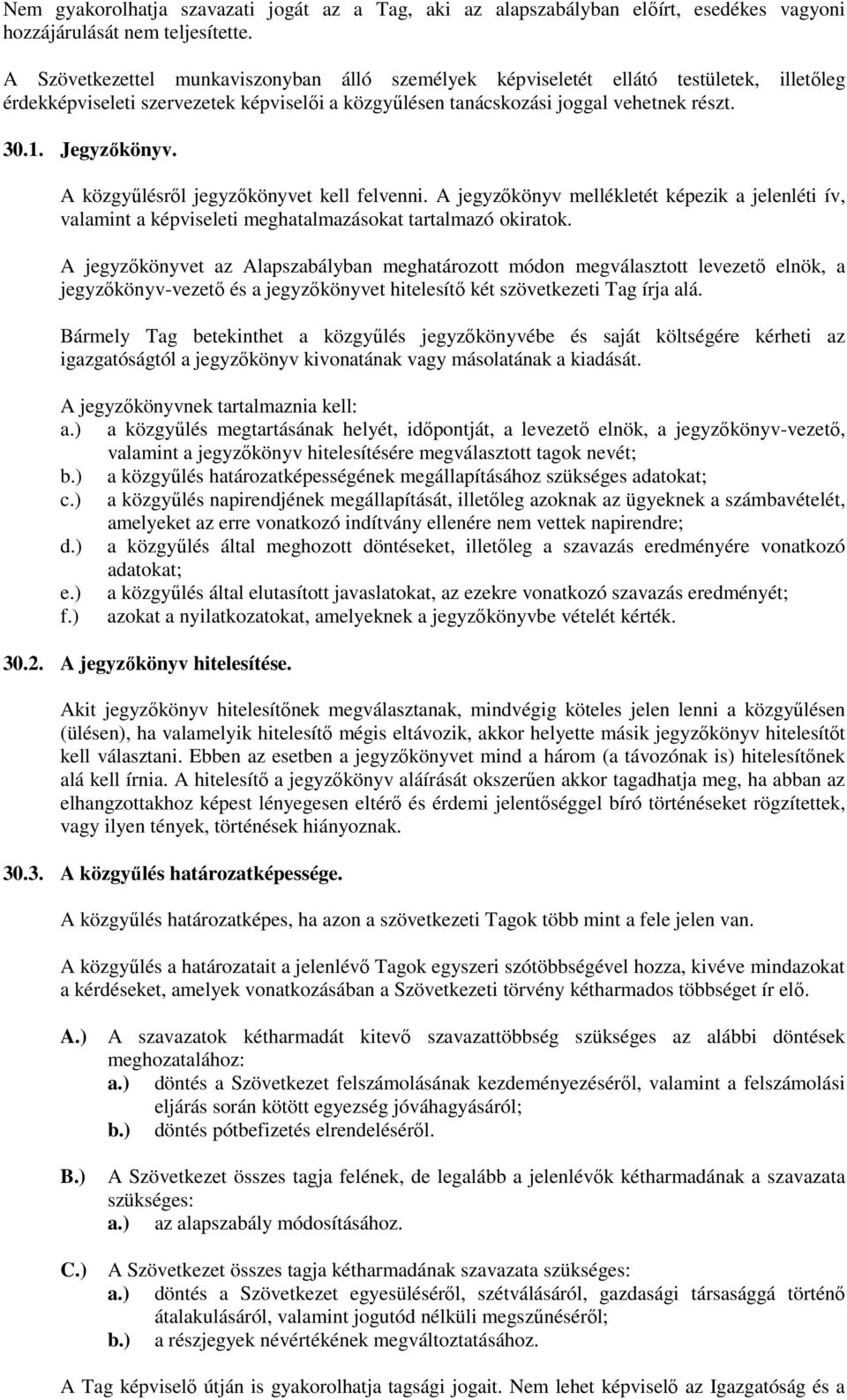 A közgyűlésről jegyzőkönyvet kell felvenni. A jegyzőkönyv mellékletét képezik a jelenléti ív, valamint a képviseleti meghatalmazásokat tartalmazó okiratok.