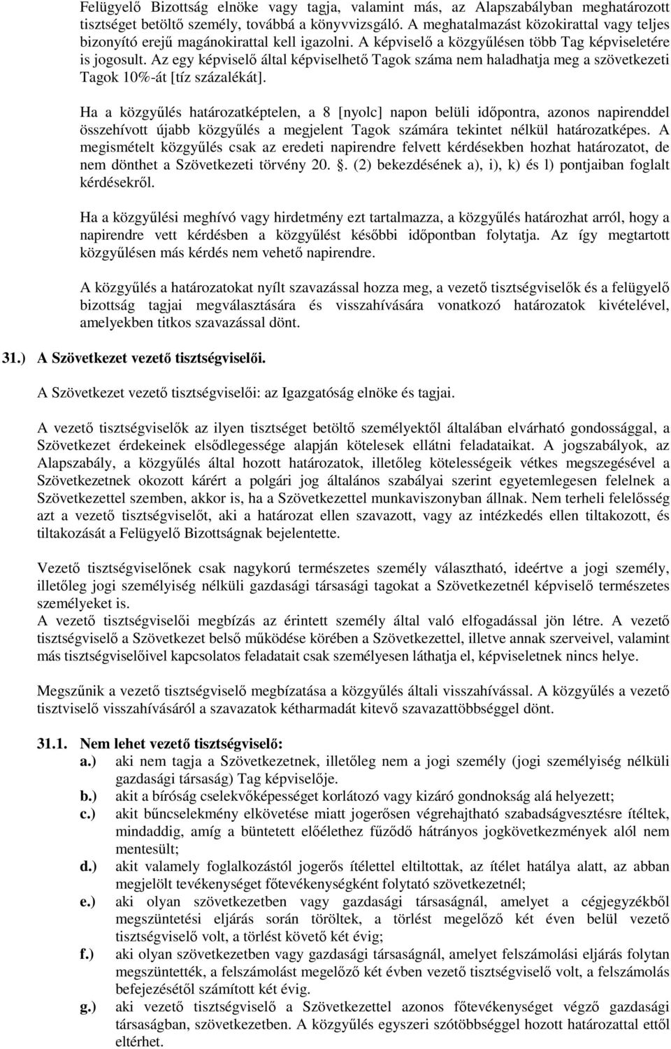 Az egy képviselő által képviselhető Tagok száma nem haladhatja meg a szövetkezeti Tagok 10%-át [tíz százalékát].