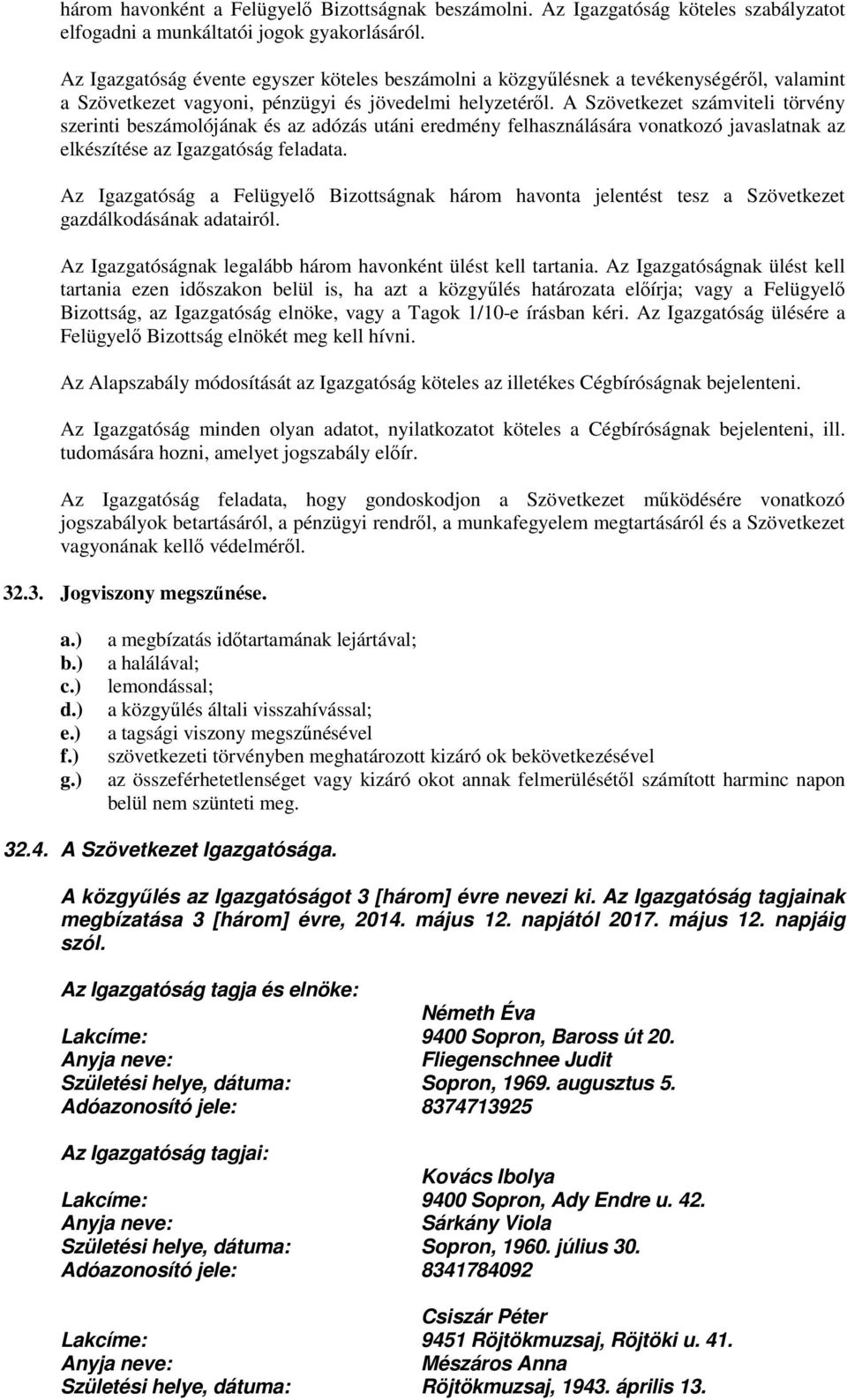 A Szövetkezet számviteli törvény szerinti beszámolójának és az adózás utáni eredmény felhasználására vonatkozó javaslatnak az elkészítése az Igazgatóság feladata.