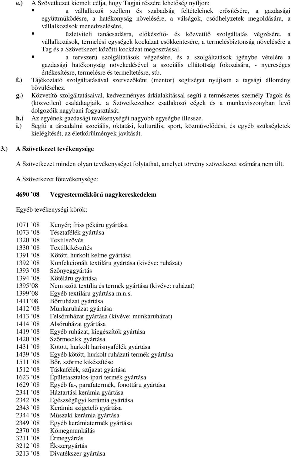 csődhelyzetek megoldására, a vállalkozások menedzselésére, üzletviteli tanácsadásra, előkészítő- és közvetítő szolgáltatás végzésére, a vállalkozások, termelési egységek kockázat csökkentesére, a