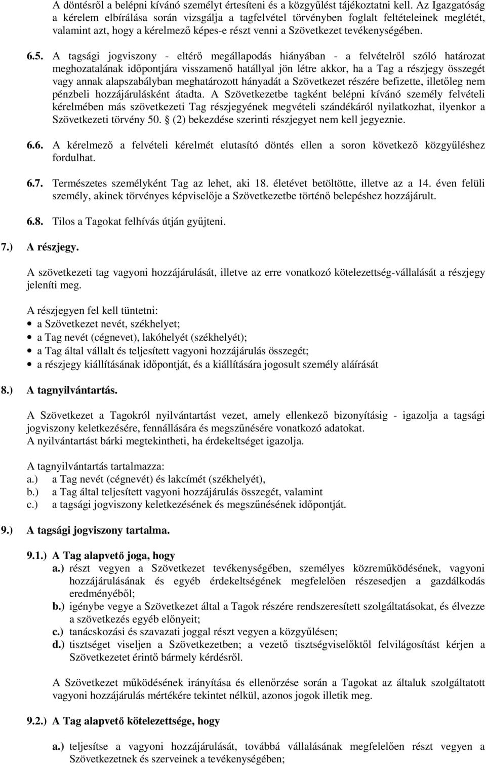 A tagsági jogviszony - eltérő megállapodás hiányában - a felvételről szóló határozat meghozatalának időpontjára visszamenő hatállyal jön létre akkor, ha a Tag a részjegy összegét vagy annak