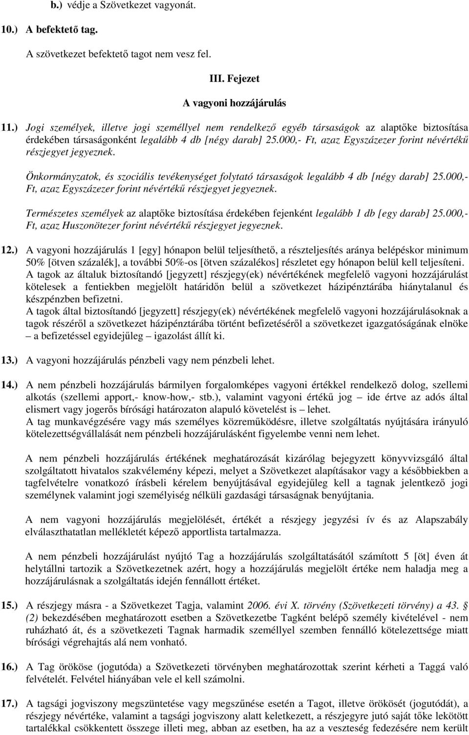 000,- Ft, azaz Egyszázezer forint névértékű részjegyet jegyeznek. Önkormányzatok, és szociális tevékenységet folytató társaságok legalább 4 db [négy darab] 25.