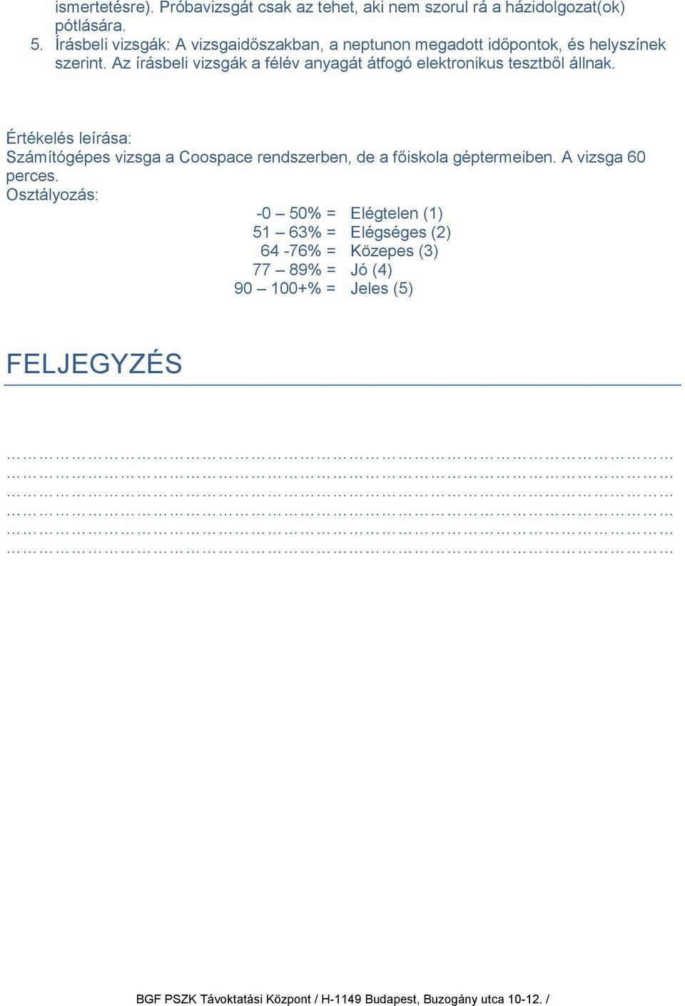 Az írásbeli vizsgák a félév anyagát átfogó elektronikus tesztből állnak.