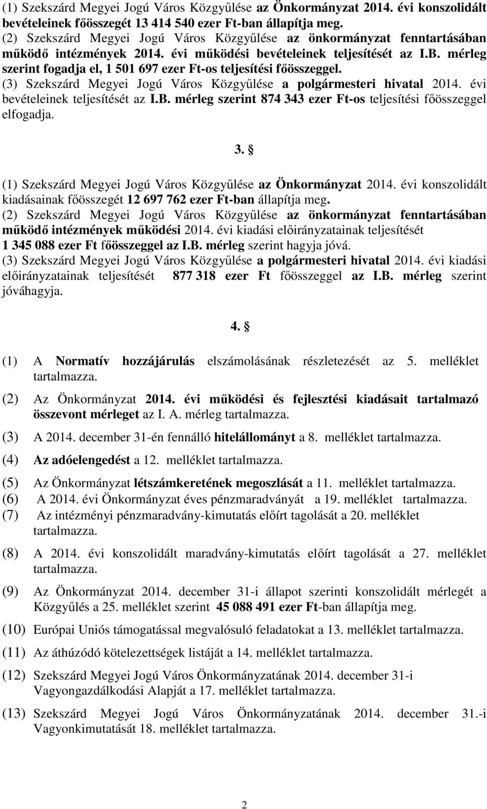 mrleg szerint fogadja el, 1 501 697 ezer Ft-os teljesítsi fıösszeggel. (3) Szekszrd Megyei Jogú Vros Közgyőlse a polgrmesteri hivatal 2014. vi bevteleinek teljesítst az I.B.