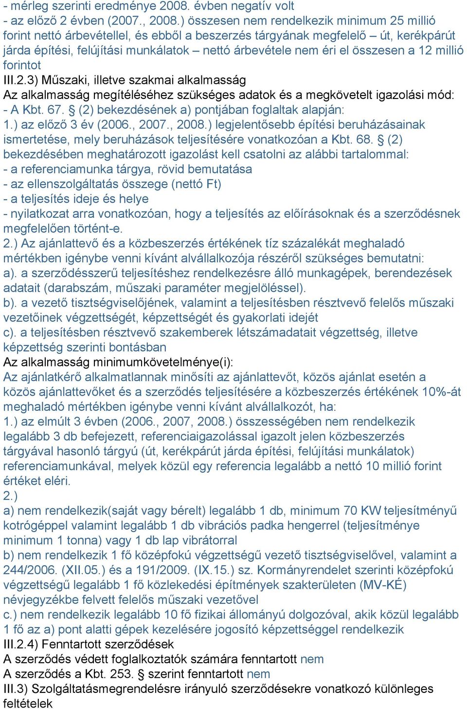 összesen a 12 millió forintot III.2.3) Műszaki, illetve szakmai alkalmasság Az alkalmasság megítéléséhez szükséges adatok és a megkövetelt igazolási mód: - A Kbt. 67.