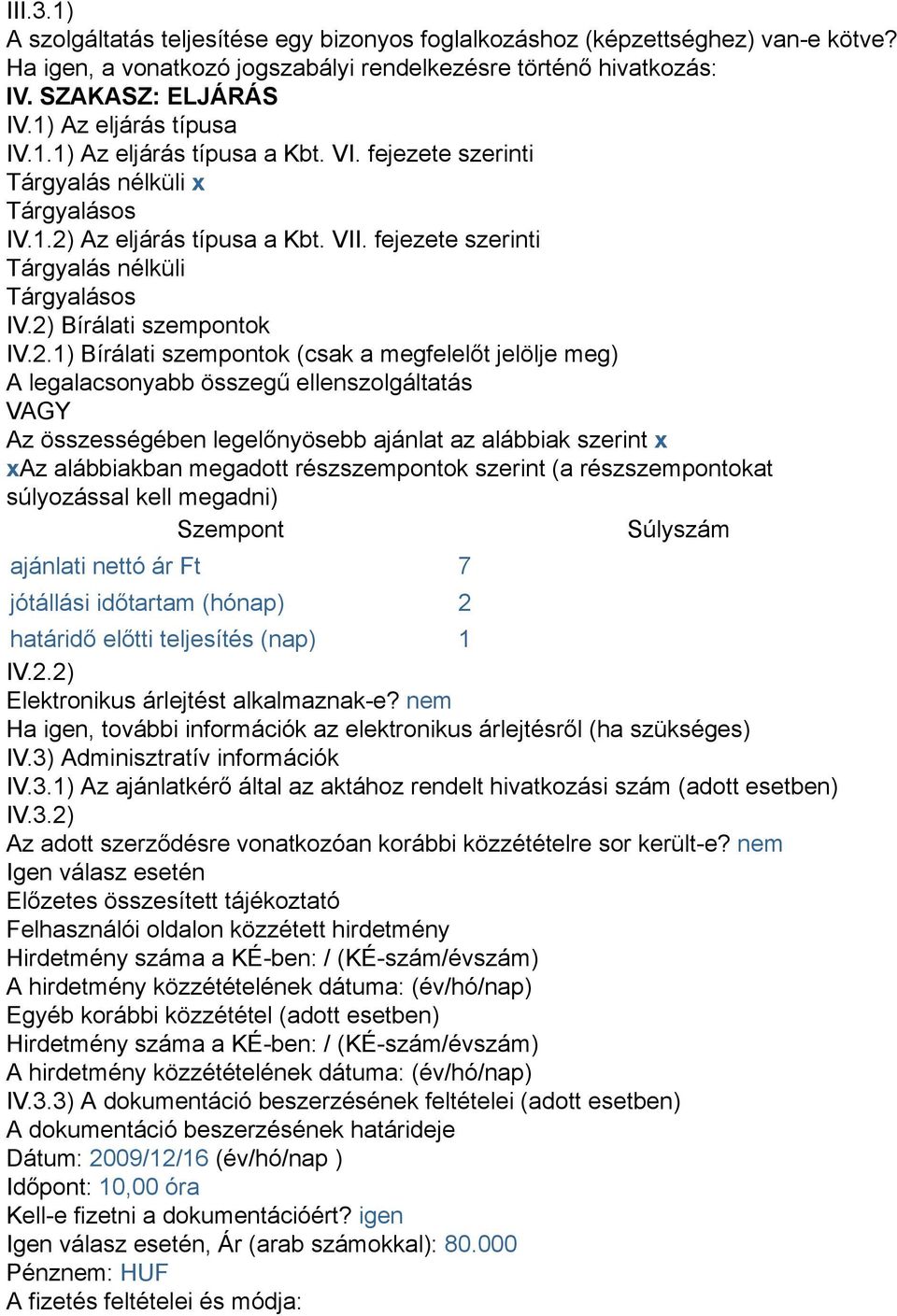 2) Bírálati szempontok IV.2.1) Bírálati szempontok (csak a megfelelőt jelölje meg) A legalacsonyabb összegű ellenszolgáltatás VAGY Az összességében legelőnyösebb ajánlat az alábbiak szerint x xaz