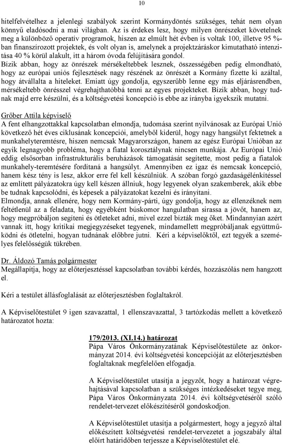 amelynek a projektzáráskor kimutatható intenzitása 40 % körül alakult, itt a három óvoda felújítására gondol.