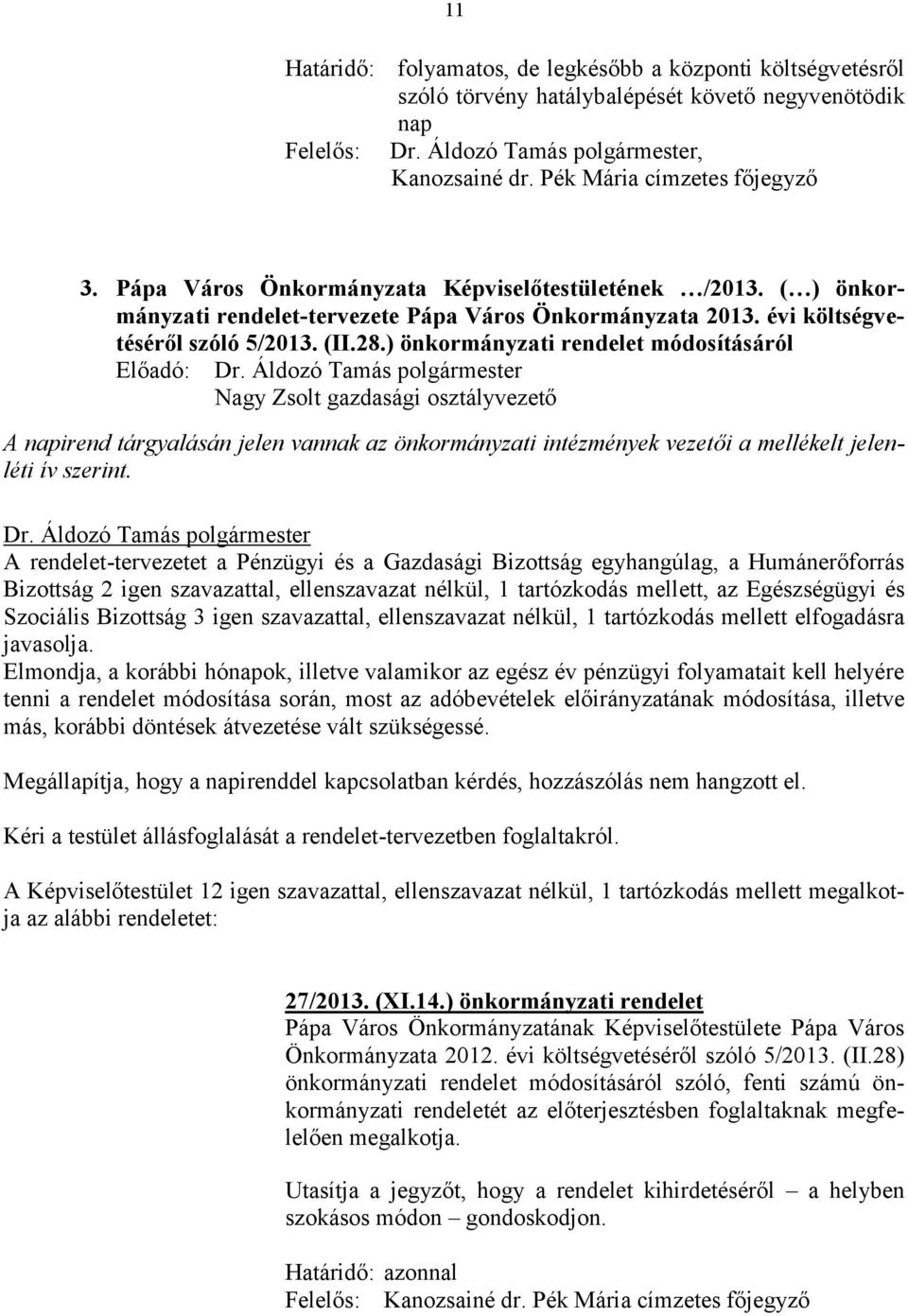 ) önkormányzati rendelet módosításáról Előadó: Nagy Zsolt gazdasági osztályvezető A napirend tárgyalásán jelen vannak az önkormányzati intézmények vezetői a mellékelt jelenléti ív szerint.