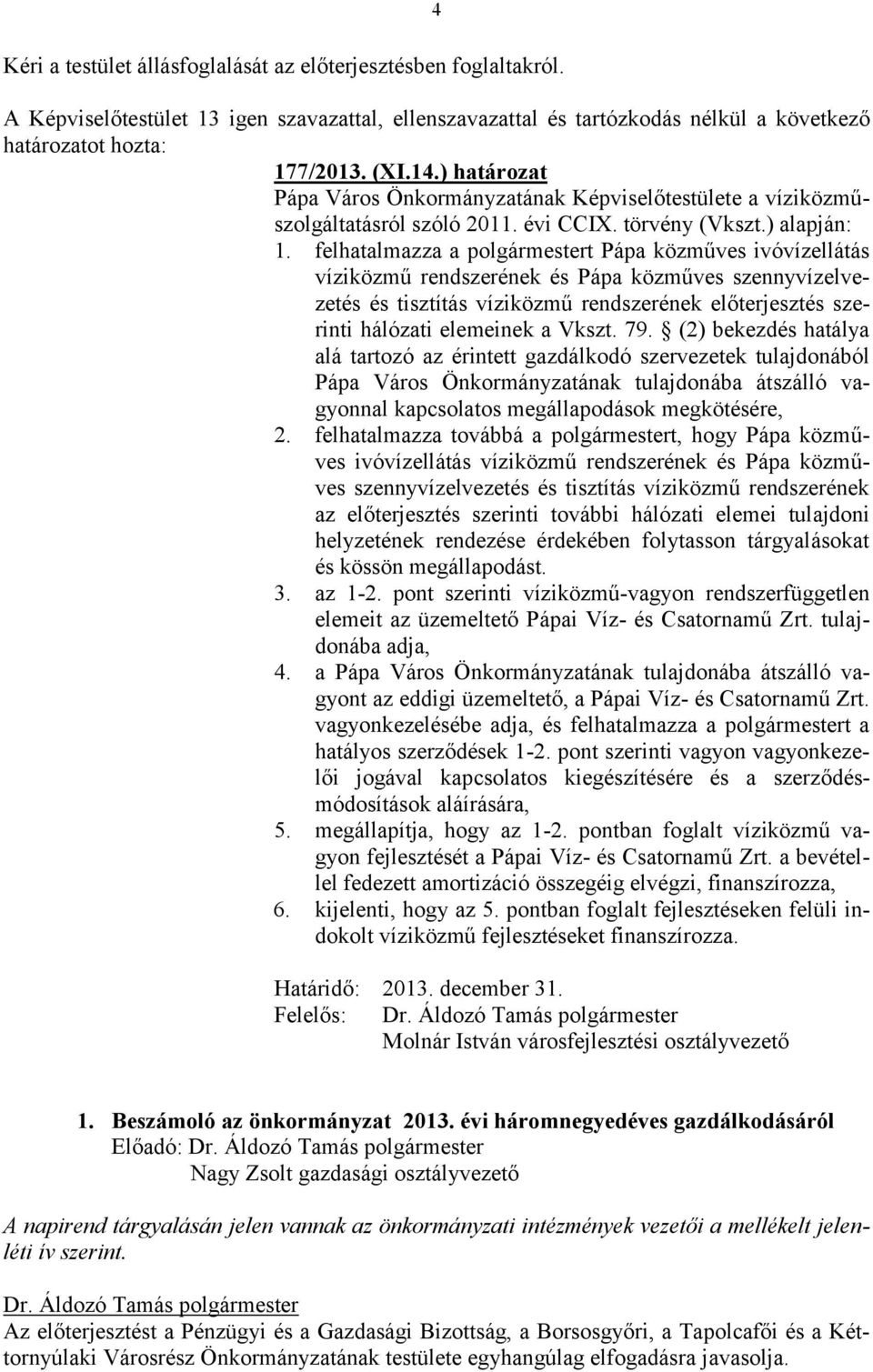 felhatalmazza a polgármestert Pápa közműves ivóvízellátás víziközmű rendszerének és Pápa közműves szennyvízelvezetés és tisztítás víziközmű rendszerének előterjesztés szerinti hálózati elemeinek a