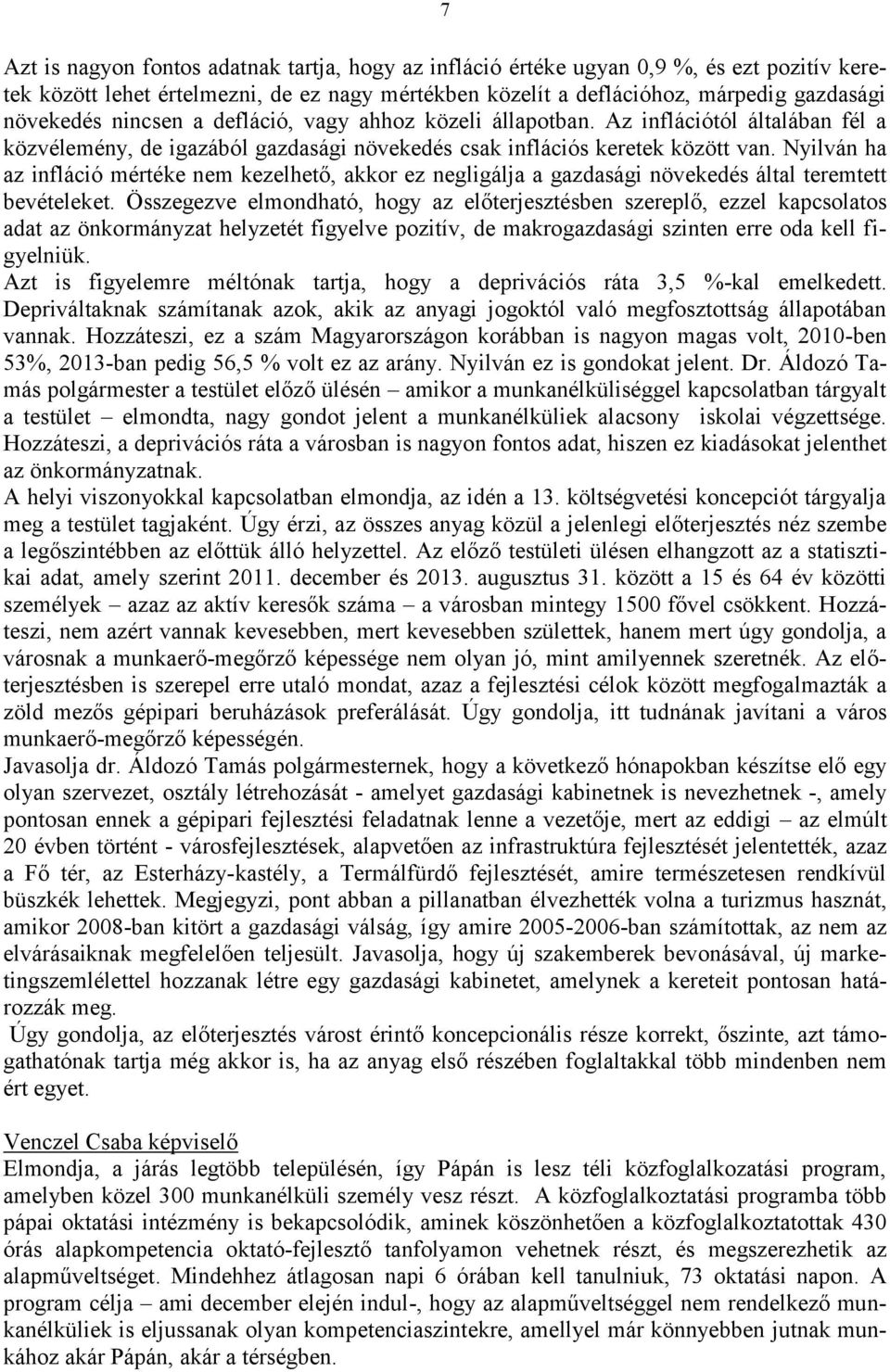 Nyilván ha az infláció mértéke nem kezelhető, akkor ez negligálja a gazdasági növekedés által teremtett bevételeket.