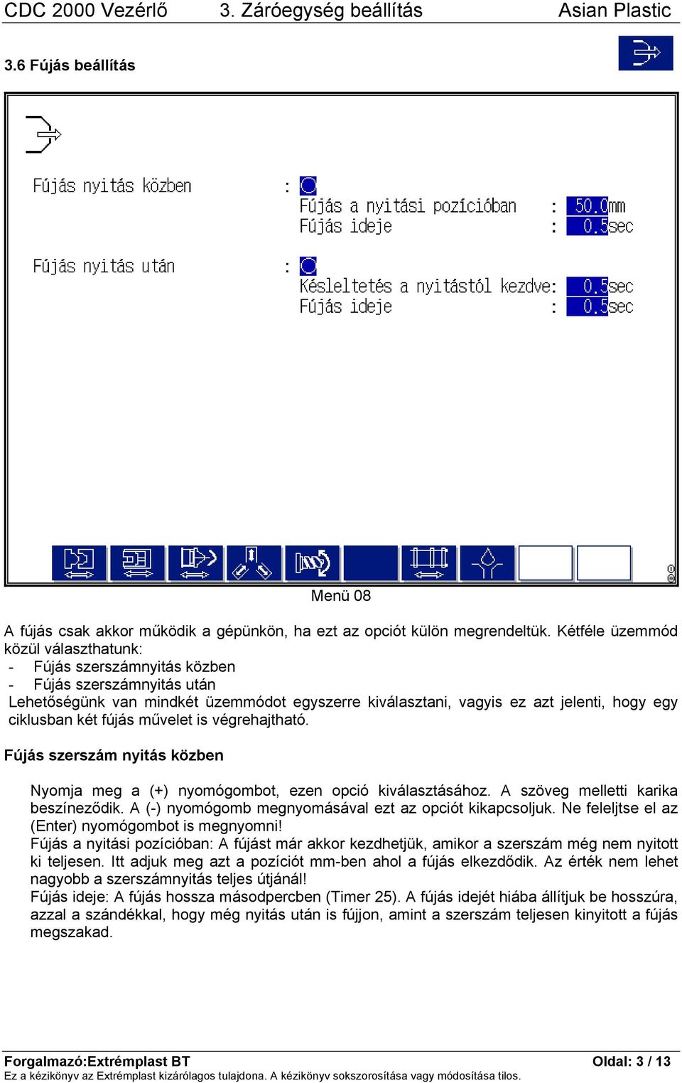 fújás művelet is végrehajtható. Fújás szerszám nyitás közben Nyomja meg a (+) nyomógombot, ezen opció kiválasztásához. A szöveg melletti karika beszíneződik.