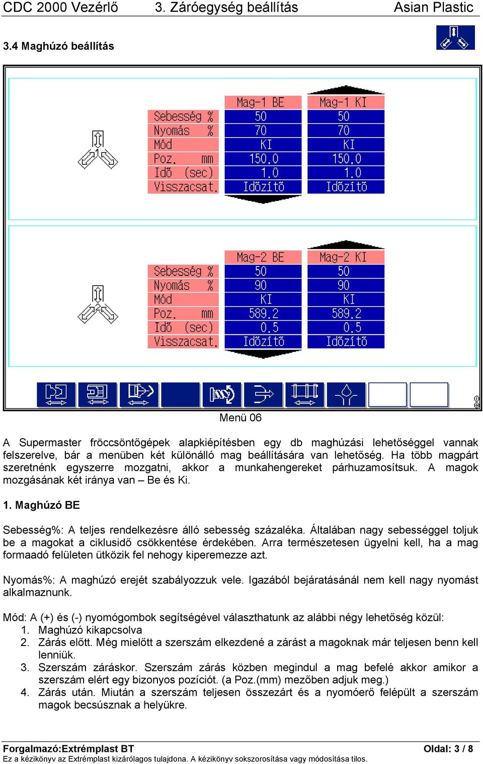 Maghúzó BE Sebesség%: A teljes rendelkezésre álló sebesség százaléka. Általában nagy sebességgel toljuk be a magokat a ciklusidő csökkentése érdekében.