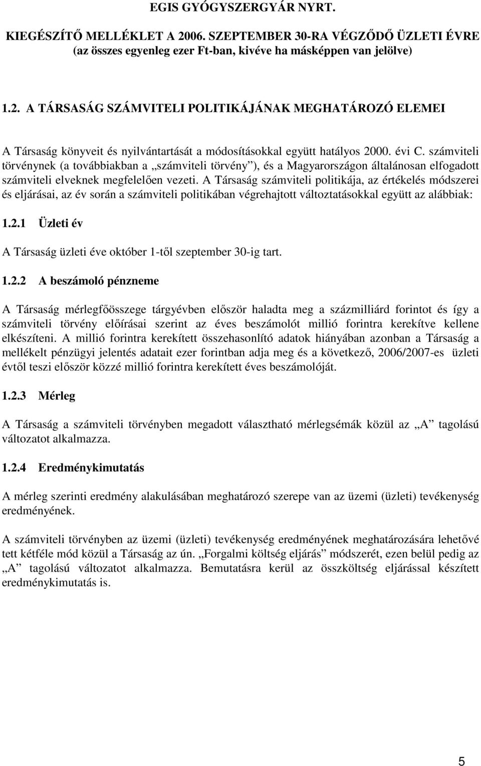 A Társaság számviteli politikája, az értékelés módszerei és eljárásai, az év során a számviteli politikában végrehajtott változtatásokkal együtt az alábbiak: 1.2.