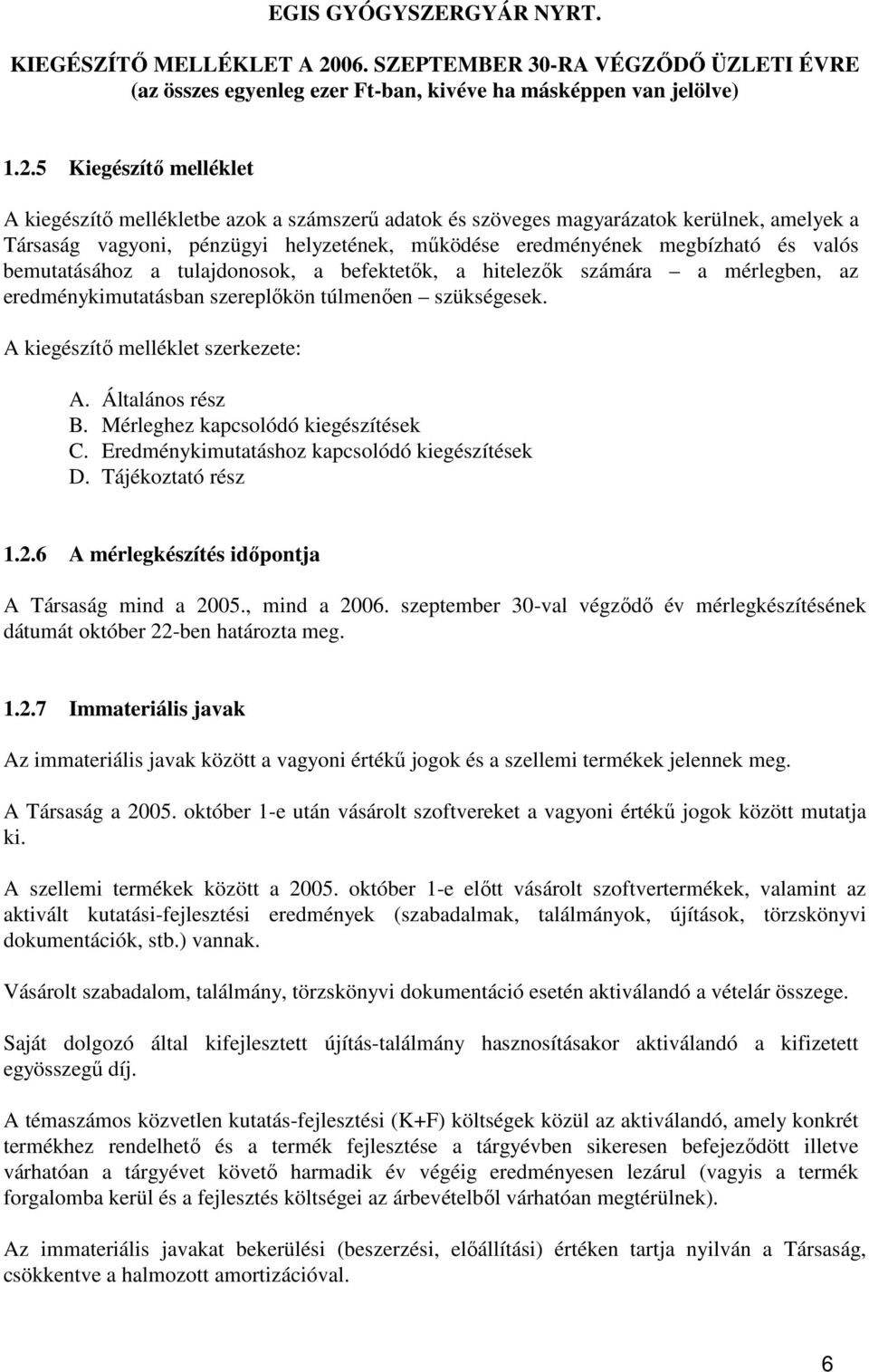 5 Kiegészítı melléklet A kiegészítı mellékletbe azok a számszerő adatok és szöveges magyarázatok kerülnek, amelyek a Társaság vagyoni, pénzügyi helyzetének, mőködése eredményének megbízható és valós