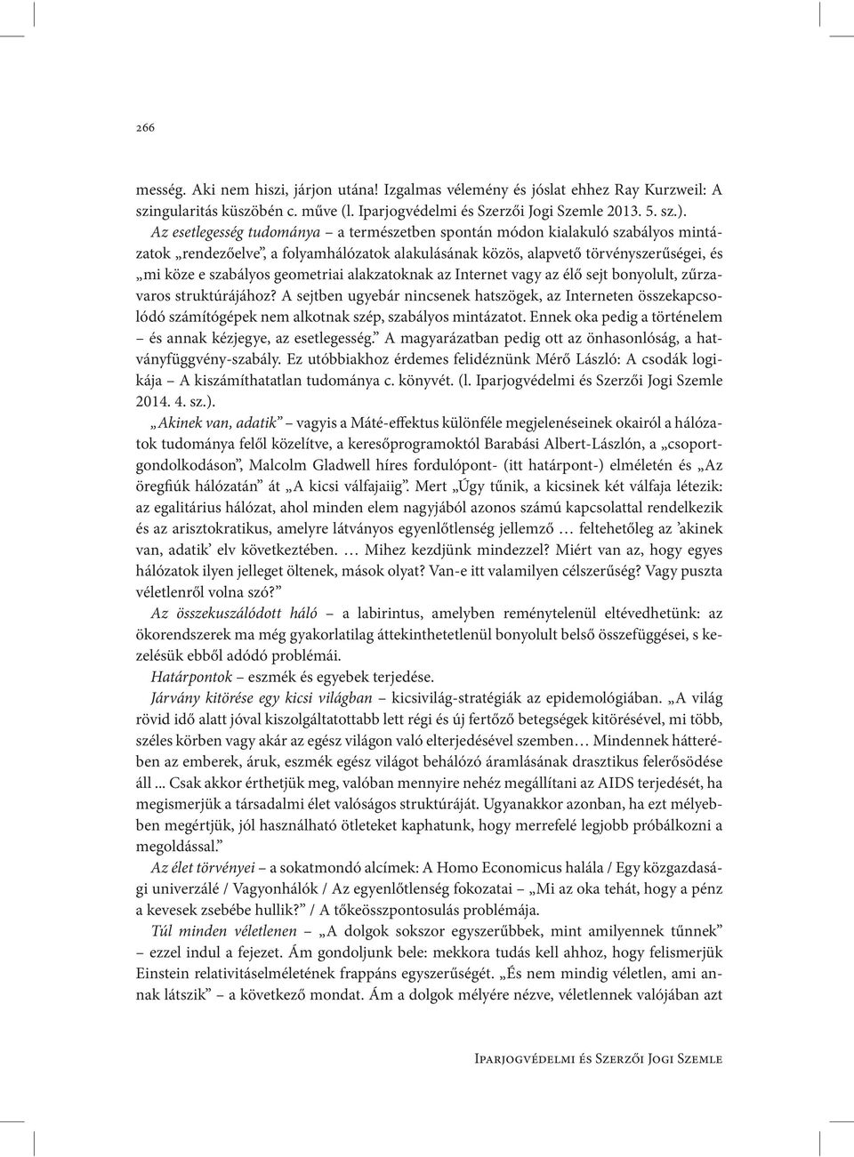 alakzatoknak az Internet vagy az élő sejt bonyolult, zűrzavaros struktúrájához?