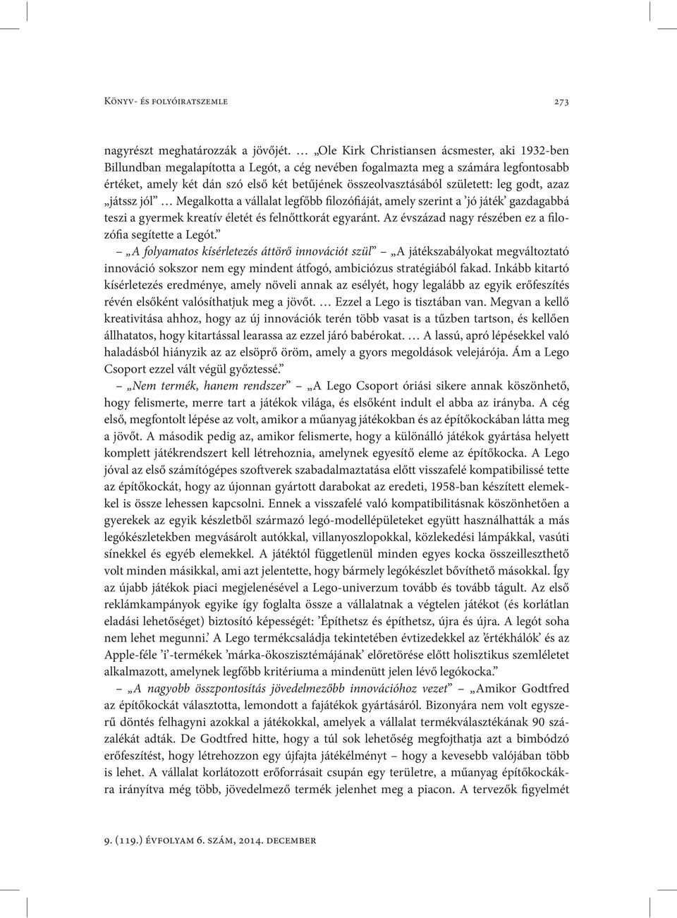 született: leg godt, azaz játssz jól Megalkotta a vállalat legfőbb filozófiáját, amely szerint a jó játék gazdagabbá teszi a gyermek kreatív életét és felnőttkorát egyaránt.