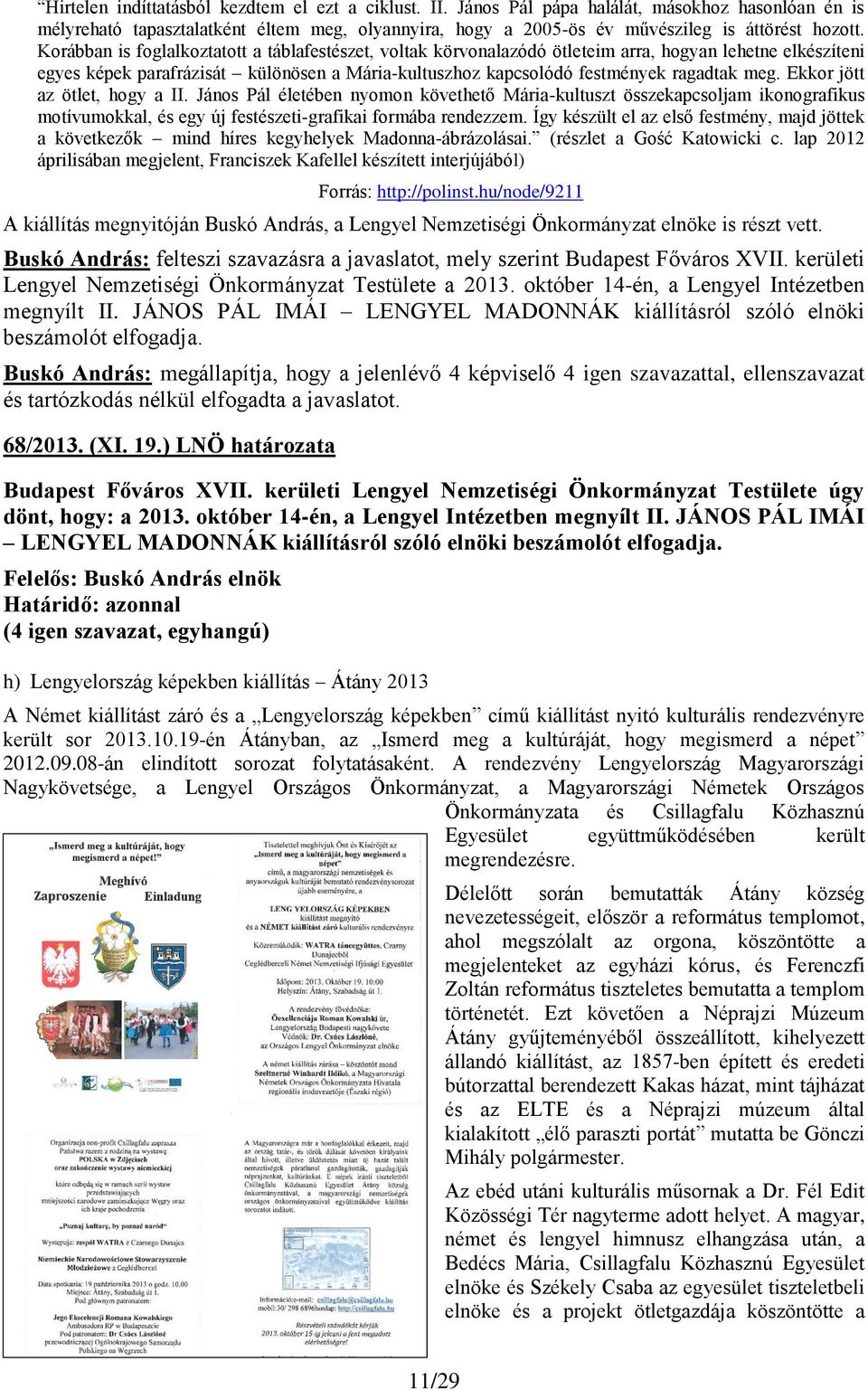 Ekkor jött az ötlet, hogy a II. János Pál életében nyomon követhető Mária-kultuszt összekapcsoljam ikonografikus motívumokkal, és egy új festészeti-grafikai formába rendezzem.