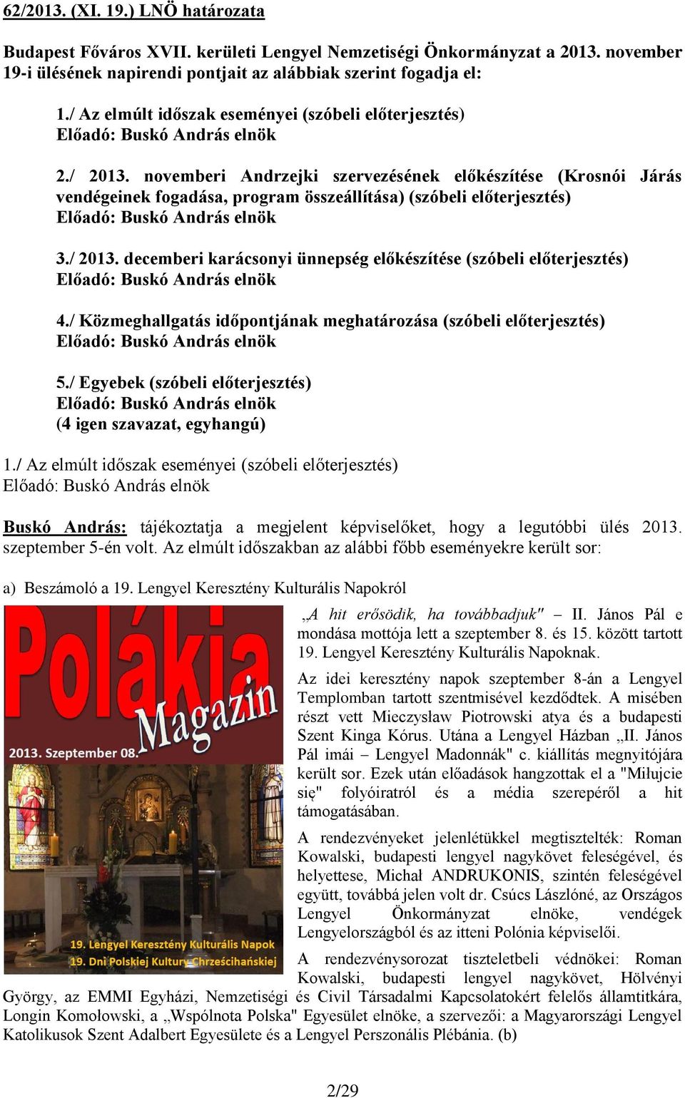 / 2013. decemberi karácsonyi ünnepség előkészítése (szóbeli előterjesztés) 4./ Közmeghallgatás időpontjának meghatározása (szóbeli előterjesztés) 5./ Egyebek (szóbeli előterjesztés) 1.