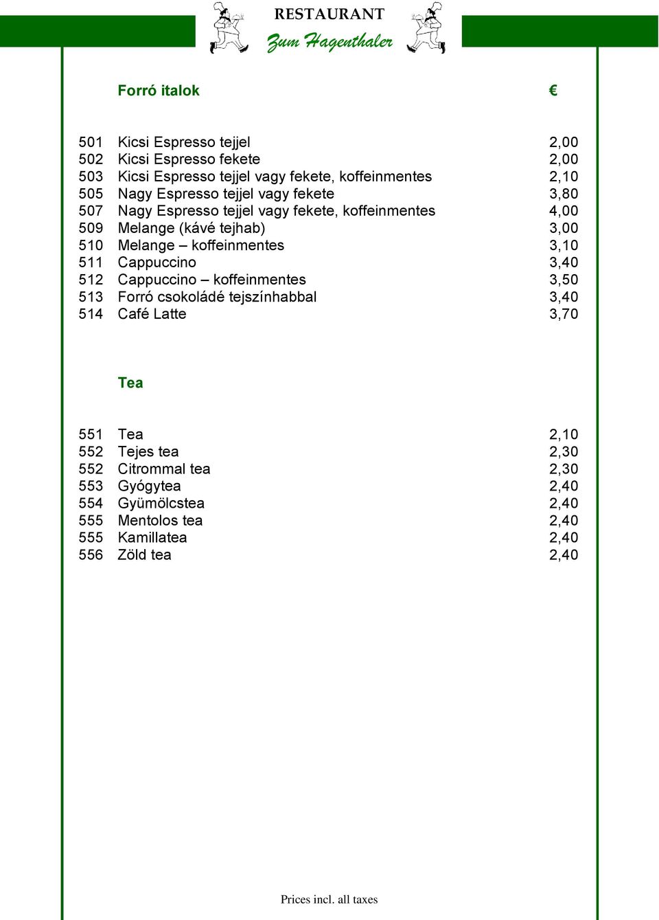 koffeinmentes 3,10 511 Cappuccino 3,40 512 Cappuccino koffeinmentes 3,50 513 Forró csokoládé tejszínhabbal 3,40 514 Café Latte 3,70 Tea 551