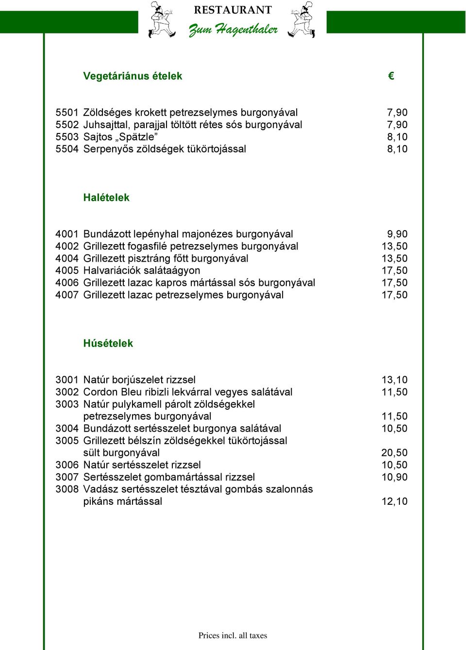 Halvariációk salátaágyon 17,50 4006 Grillezett lazac kapros mártással sós burgonyával 17,50 4007 Grillezett lazac petrezselymes burgonyával 17,50 Húsételek 3001 Natúr borjúszelet rizzsel 13,10 3002