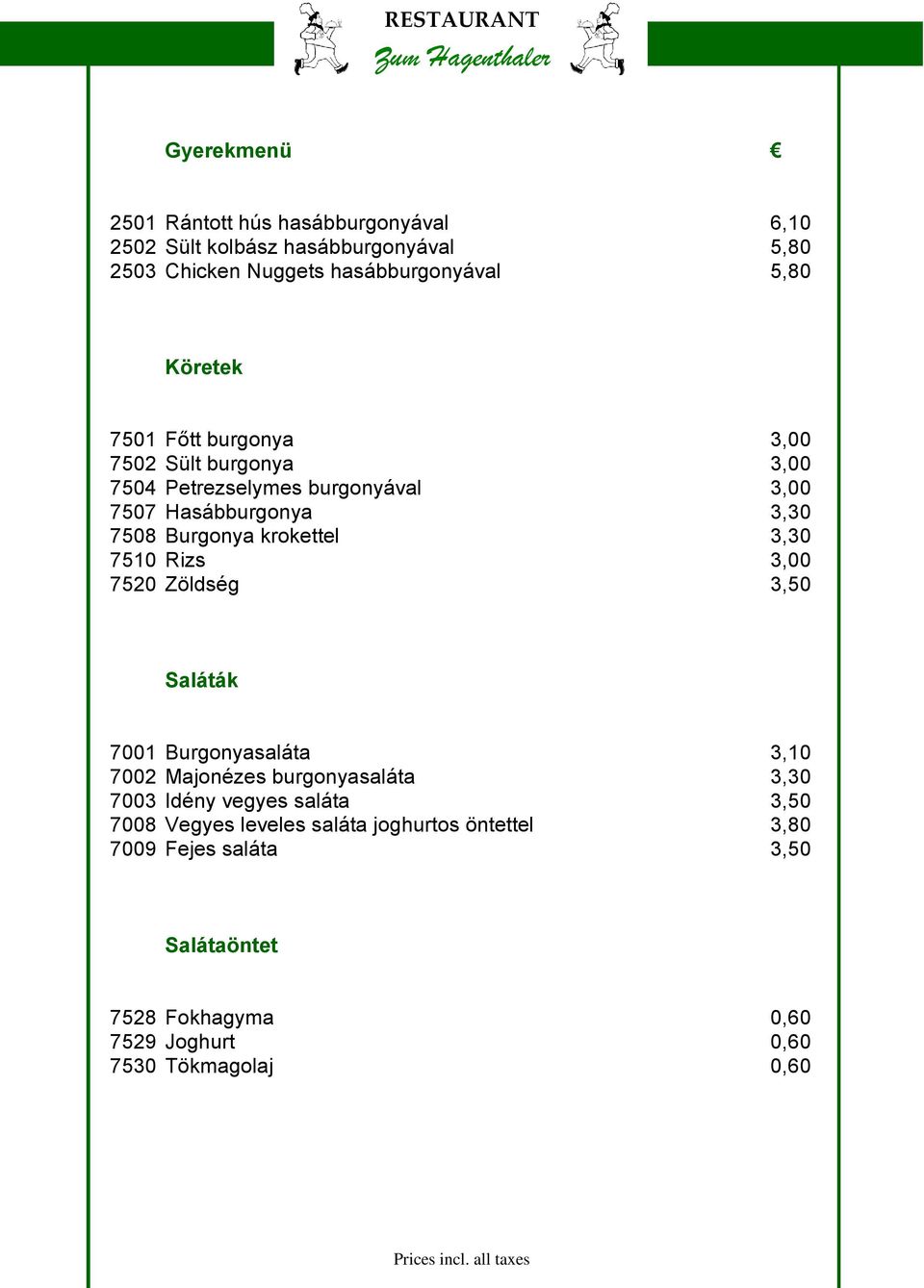 krokettel 3,30 7510 Rizs 3,00 7520 Zöldség 3,50 Saláták 7001 Burgonyasaláta 3,10 7002 Majonézes burgonyasaláta 3,30 7003 Idény vegyes