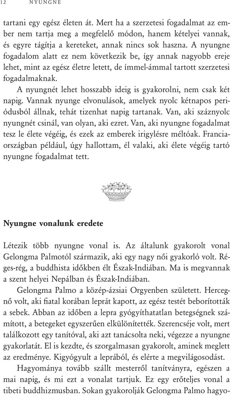 A nyungnét lehet hosszabb ideig is gyakorolni, nem csak két napig. Vannak nyunge elvonulások, amelyek nyolc kétnapos periódusból állnak, tehát tizenhat napig tartanak.