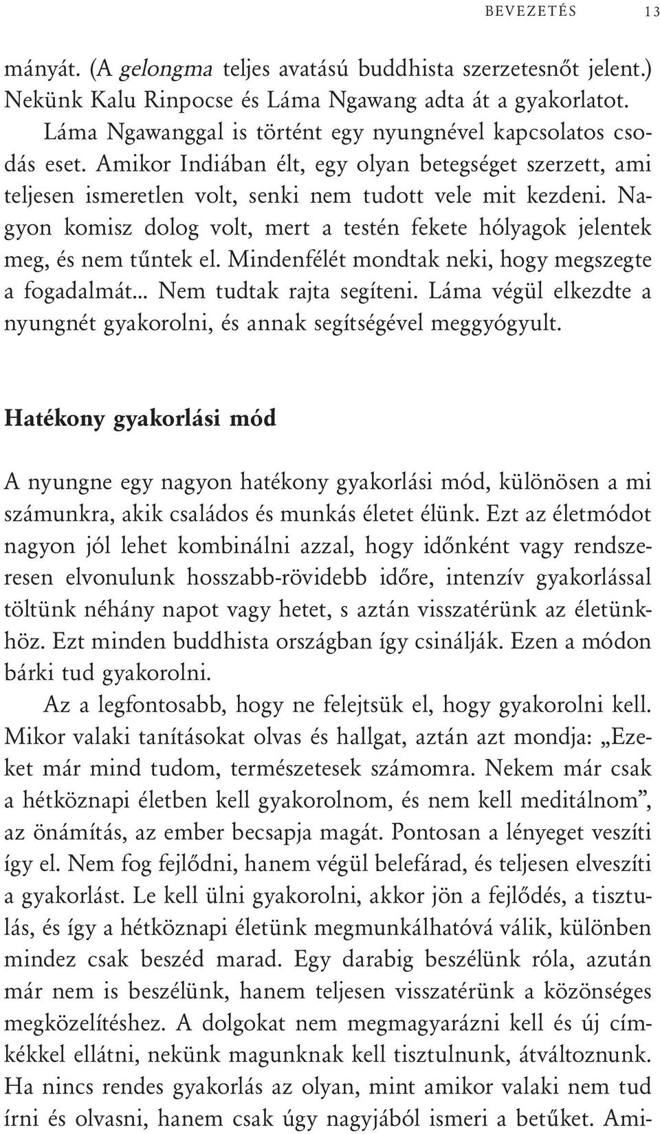 Nagyon komisz dolog volt, mert a testén fekete hólyagok jelentek meg, és nem tűntek el. Mindenfélét mondtak neki, hogy megszegte a fogadalmát... Nem tudtak rajta segíteni.