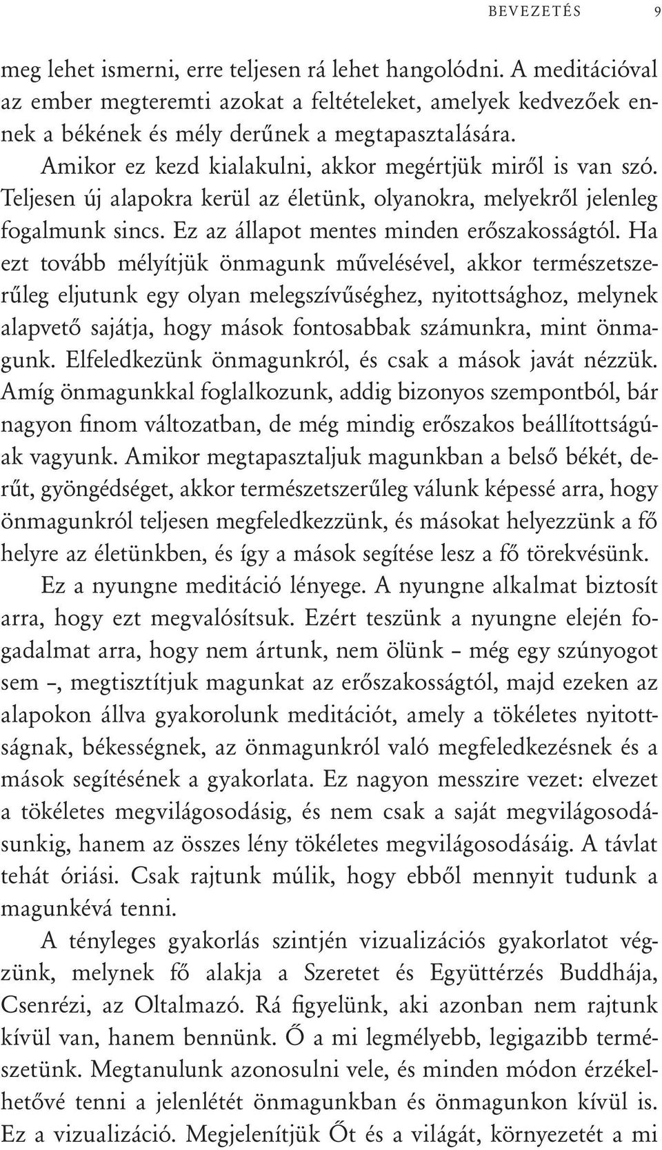 Ha ezt tovább mélyítjük önmagunk művelésével, akkor természetszerűleg eljutunk egy olyan melegszívűséghez, nyitottsághoz, melynek alapvető sajátja, hogy mások fontosabbak számunkra, mint önmagunk.