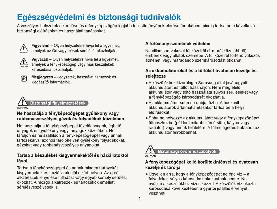 Olyan helyzetekre hívja fel a figyelmet, amelyek a fényképezőgép vagy más készülékek károsodását okozhatják. Megjegyzés Jegyzetek, használati tanácsok és kiegészítő információk.