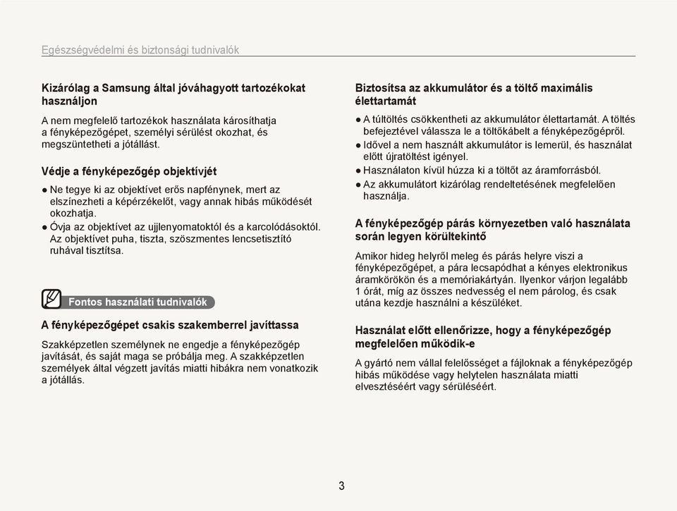 Óvja az objektívet az ujjlenyomatoktól és a karcolódásoktól. Az objektívet puha, tiszta, szöszmentes lencsetisztító ruhával tisztítsa.