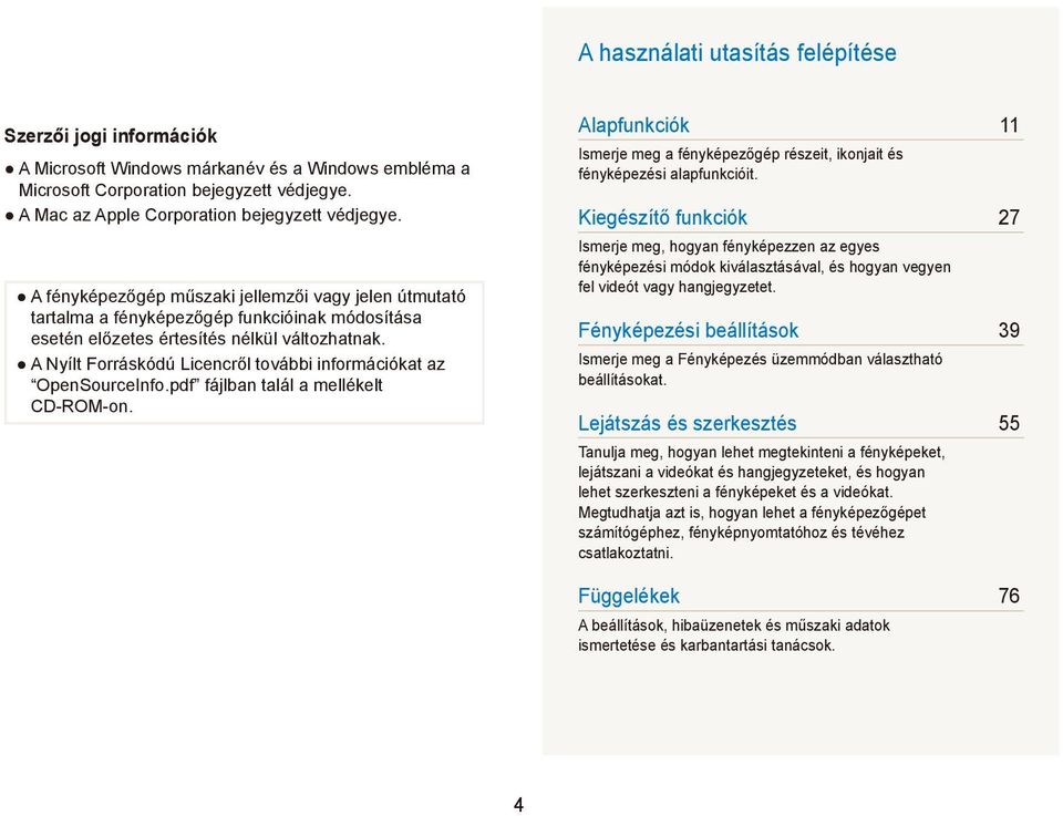 A Nyílt Forráskódú Licencről további információkat az OpenSourceInfo.pdf fájlban talál a mellékelt CD-ROM-on.